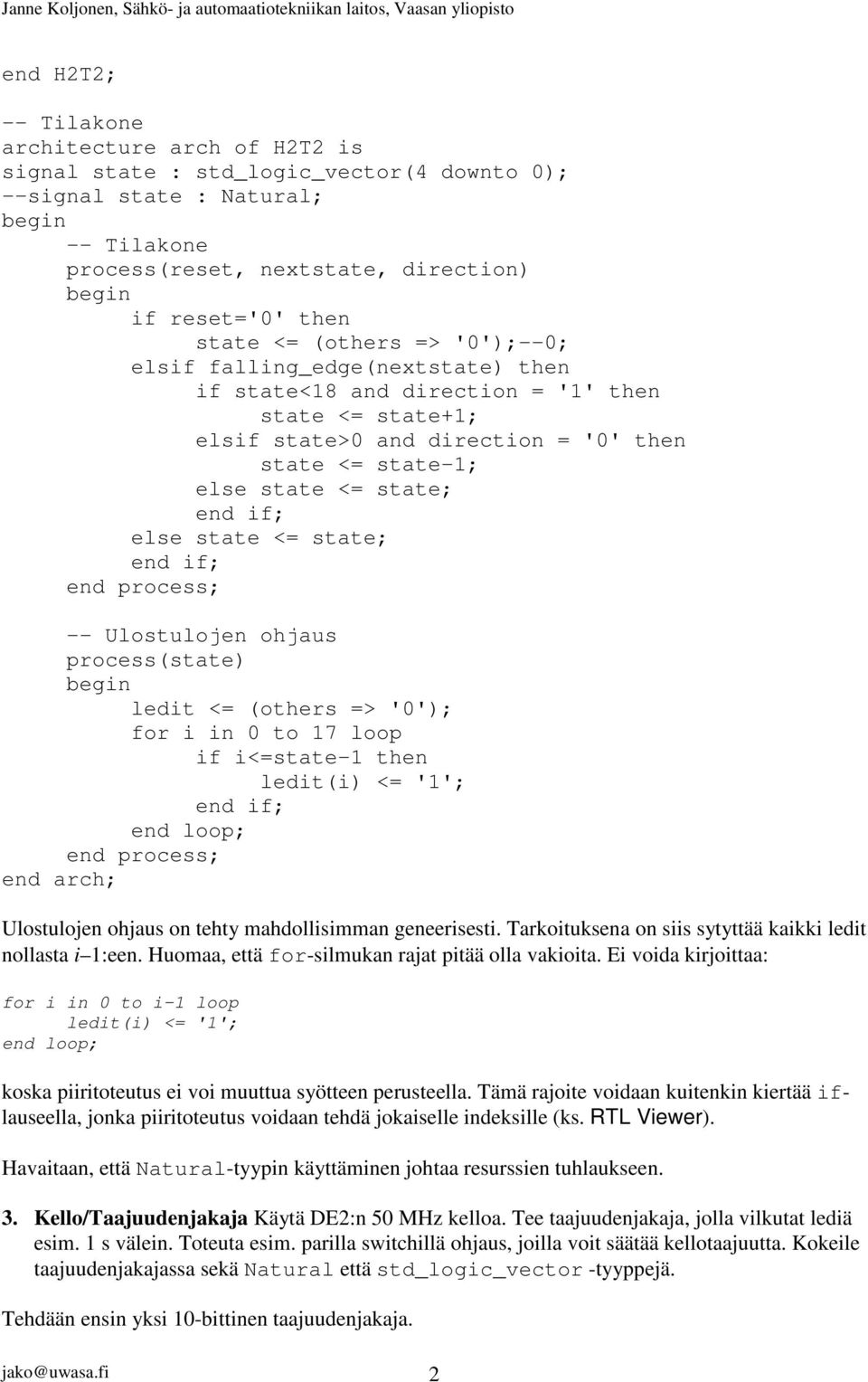 process(state) ledit <= (others => '0'); for i in 0 to 17 loop if i<=state-1 then ledit(i) <= '1'; end loop; Ulostulojen ohjaus on tehty mahdollisimman geneerisesti.