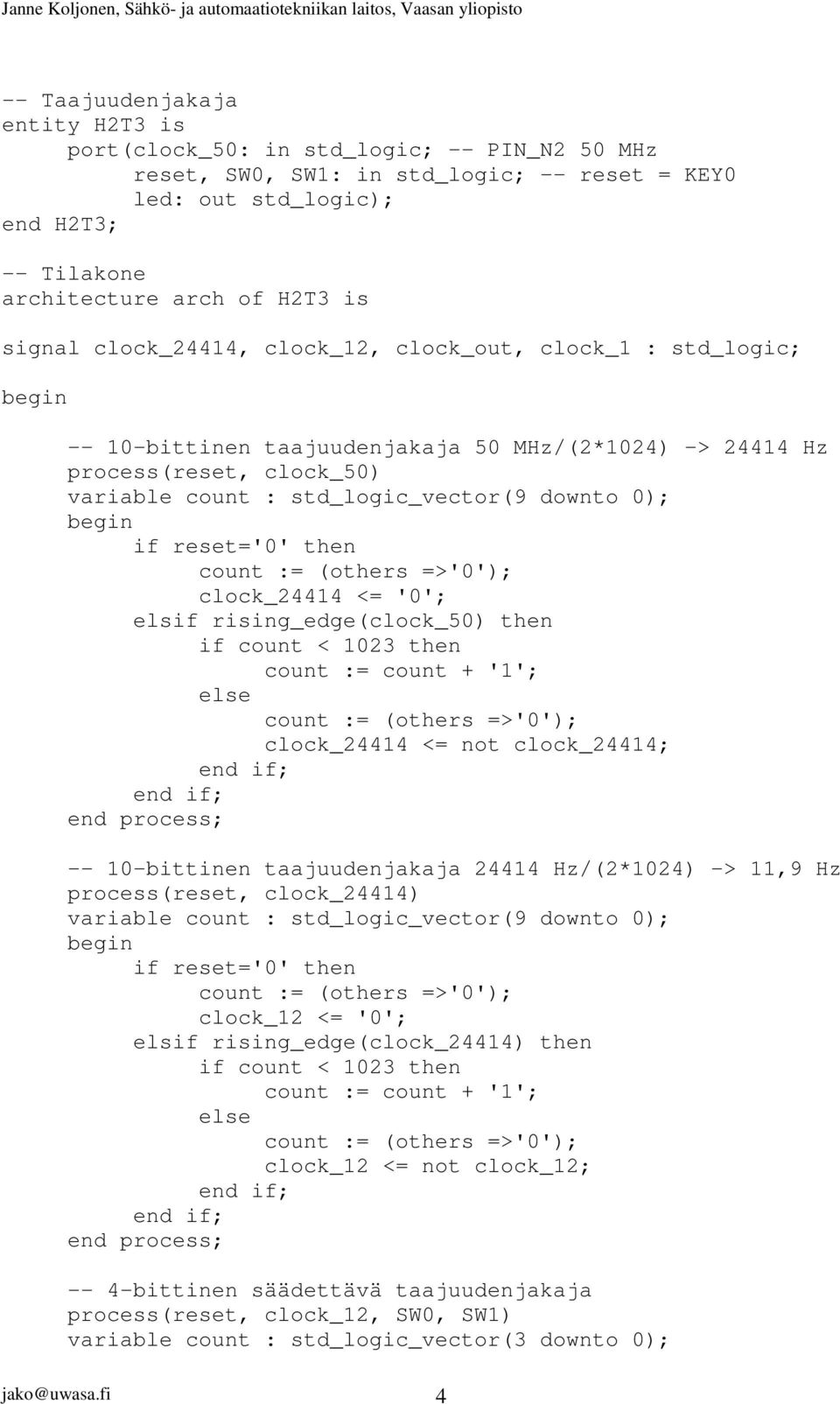 count < 1023 then clock_24414 <= not clock_24414; -- 10-bittinen taajuudenjakaja 24414 Hz/(2*1024) -> 11,9 Hz process(reset, clock_24414) variable count : std_logic_vector(9 downto 0); clock_12 <=