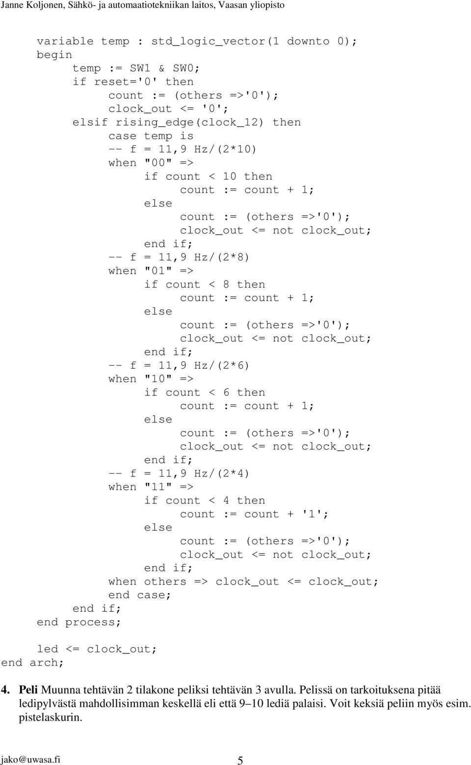 count + 1; -- f = 11,9 Hz/(2*4) when "11" => if count < 4 then when others => clock_out <= clock_out; end case; led <= clock_out; 4.