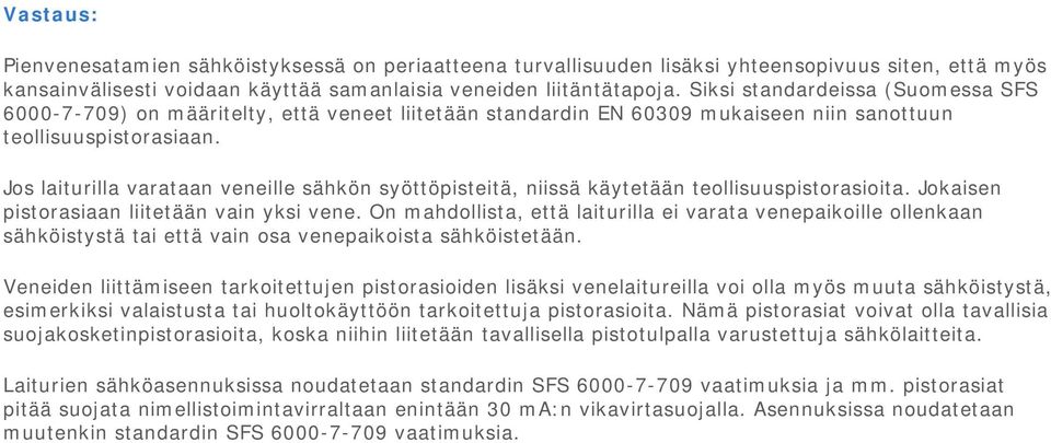 Jos laiturilla varataan veneille sähkön syöttöpisteitä, niissä käytetään teollisuuspistorasioita. Jokaisen pistorasiaan liitetään vain yksi vene.