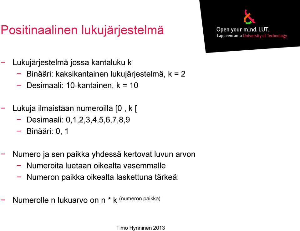 Desimaali: 0,1,2,3,4,5,6,7,8,9 Binääri: 0, 1 Numero ja sen paikka yhdessä kertovat luvun arvon