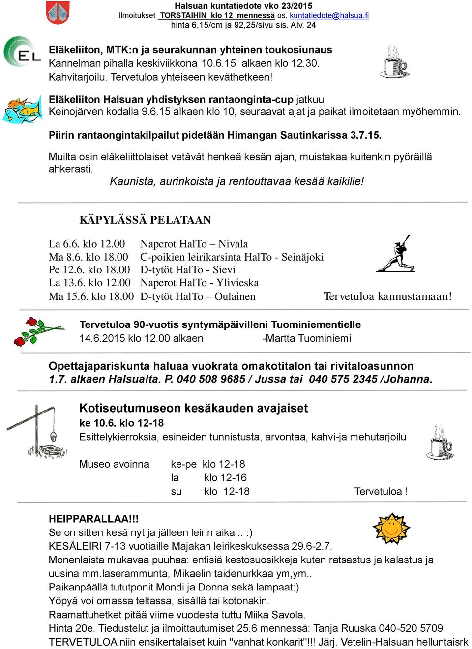 Piirin rantaongintakilpailut pidetään Himangan Sautinkarissa 3.7.15. Muilta osin eläkeliittolaiset vetävät henkeä kesän ajan, muistakaa kuitenkin pyöräillä ahkerasti.