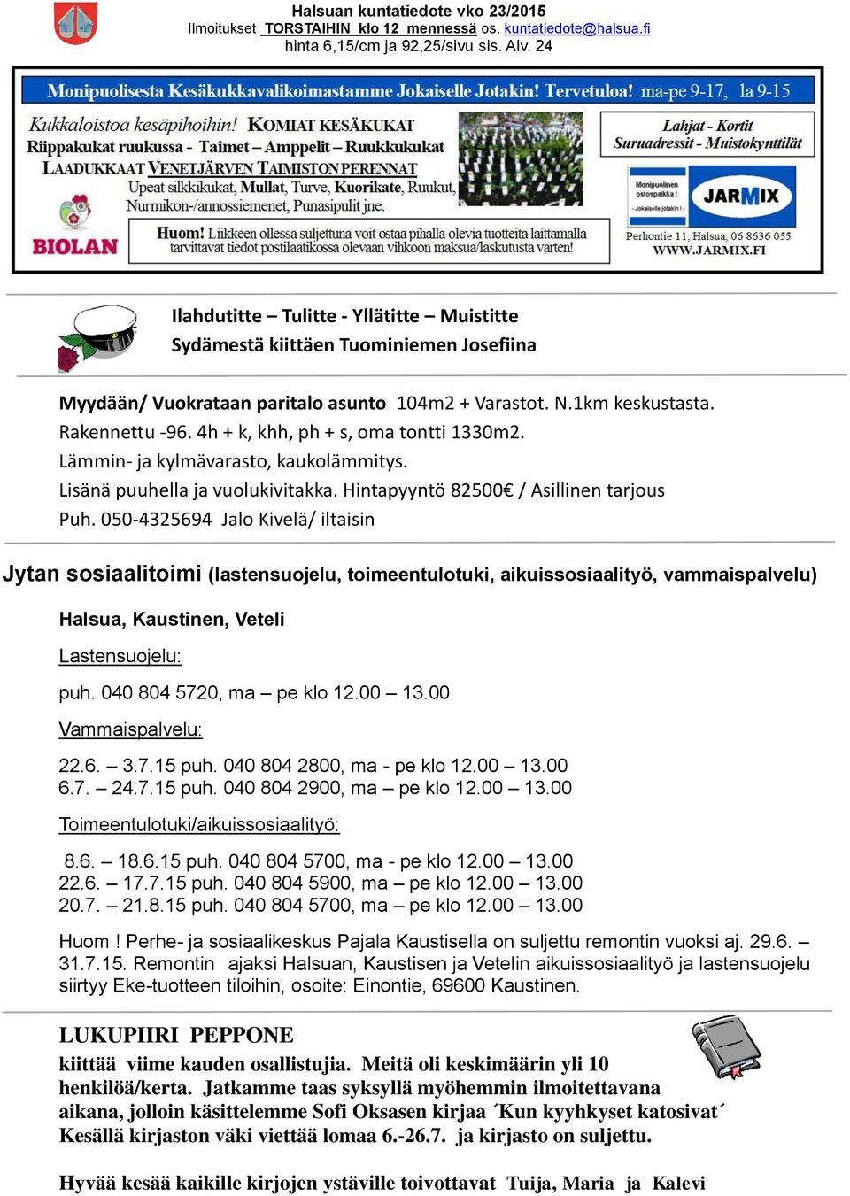 050-4325694 Jalo Kivelä/ iltaisin Jytan sosiaalitoimi (lastensuojelu, toimeentulotuki, aikuissosiaalityö, vammaispalvelu) Halsua, Kaustinen, Veteli Lastensuojelu: puh. 040 804 5720, ma pe klo 12.