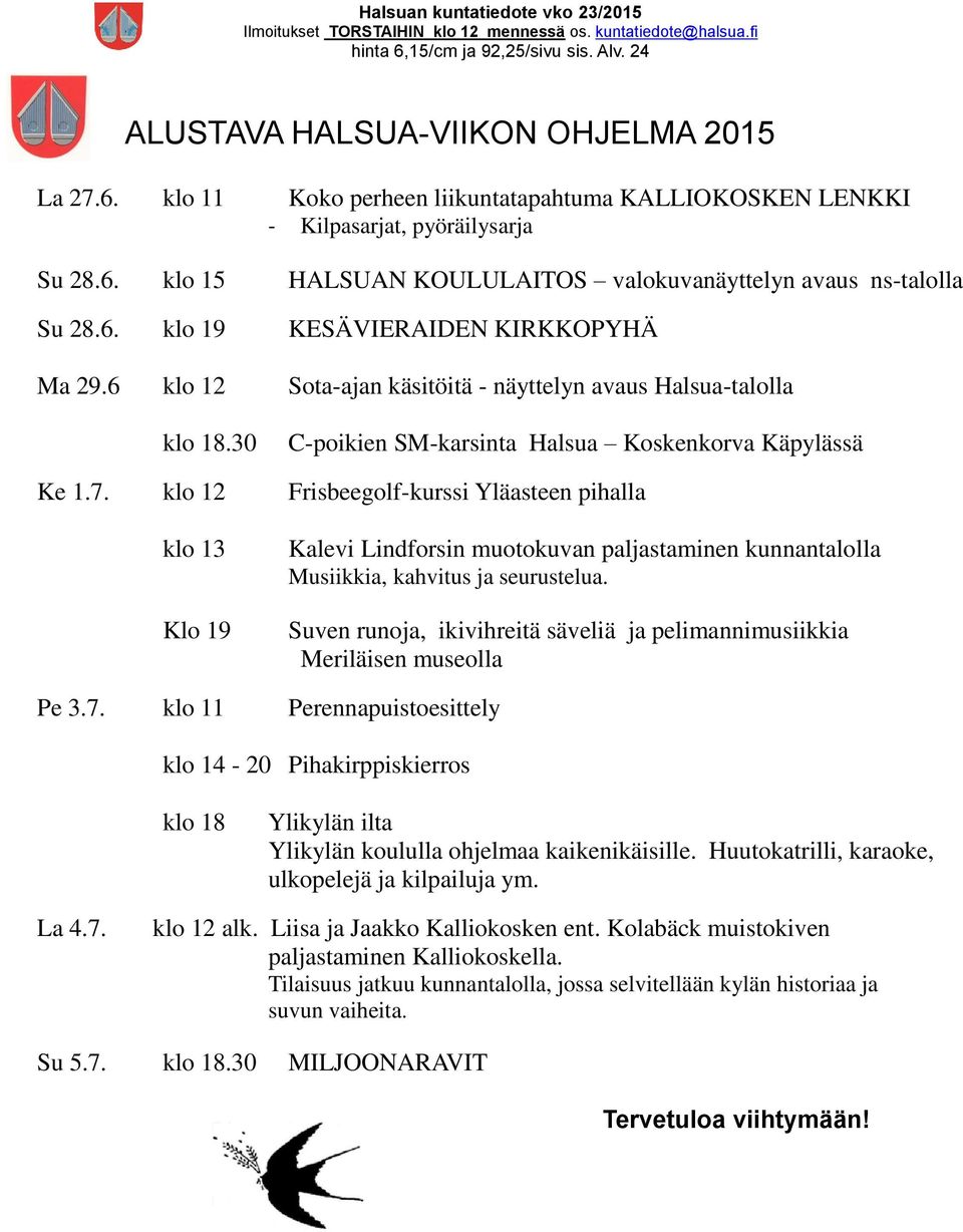 klo 12 Frisbeegolf-kurssi Yläasteen pihalla klo 13 Klo 19 Kalevi Lindforsin muotokuvan paljastaminen kunnantalolla Musiikkia, kahvitus ja seurustelua.