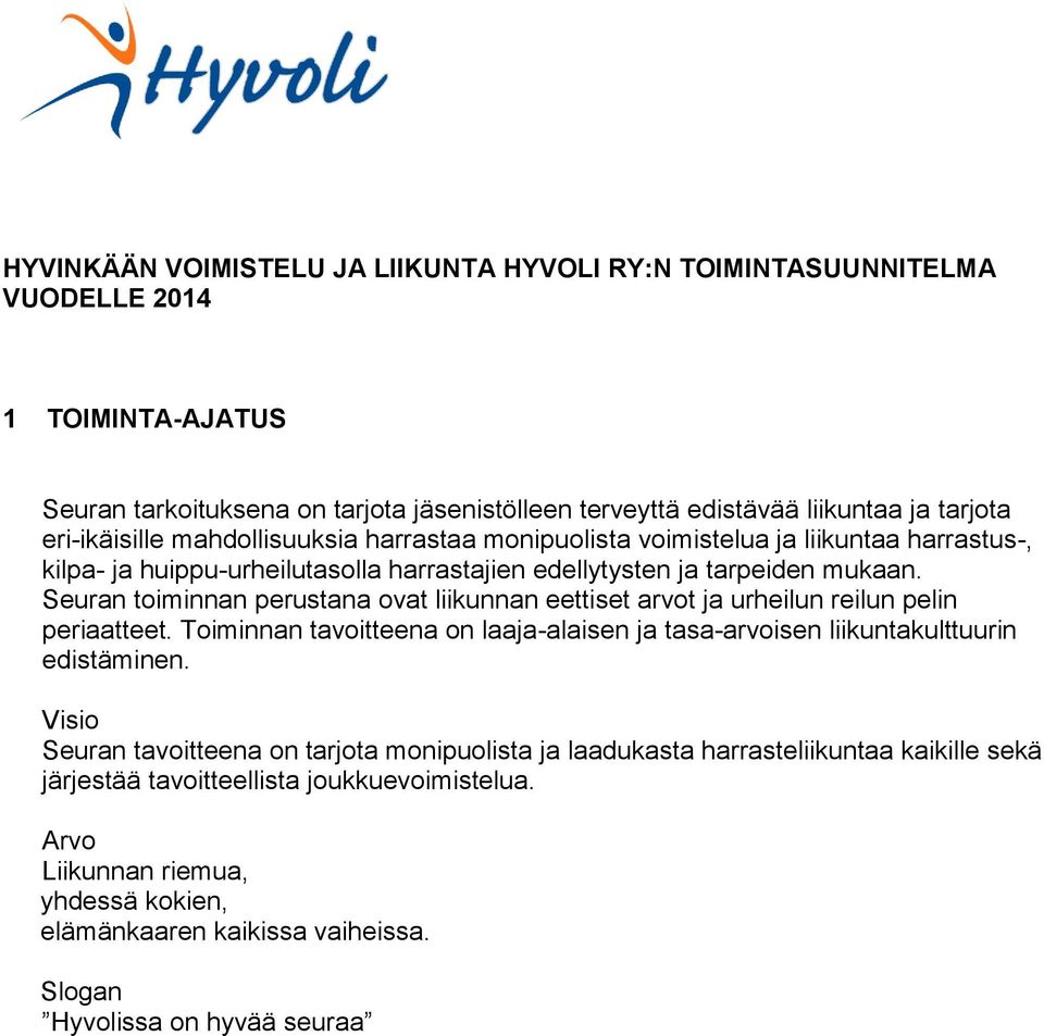 Seuran toiminnan perustana ovat liikunnan eettiset arvot ja urheilun reilun pelin periaatteet. Toiminnan tavoitteena on laaja-alaisen ja tasa-arvoisen liikuntakulttuurin edistäminen.