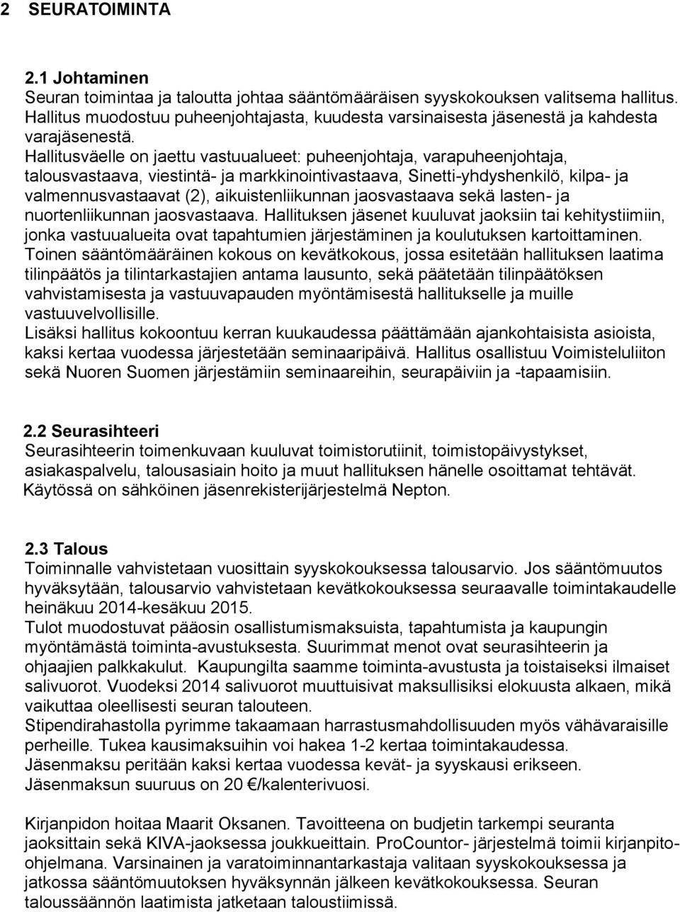 Hallitusväelle on jaettu vastuualueet: puheenjohtaja, varapuheenjohtaja, talousvastaava, viestintä- ja markkinointivastaava, Sinetti-yhdyshenkilö, kilpa- ja valmennusvastaavat (2), aikuistenliikunnan