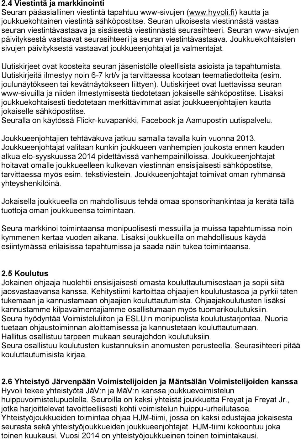 Joukkuekohtaisten sivujen päivityksestä vastaavat joukkueenjohtajat ja valmentajat. Uutiskirjeet ovat koosteita seuran jäsenistölle oleellisista asioista ja tapahtumista.