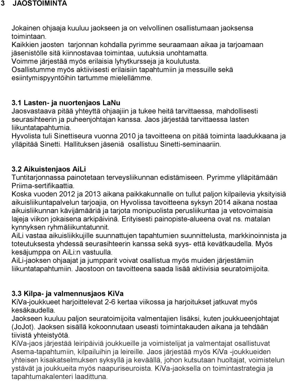 Osallistumme myös aktiivisesti erilaisiin tapahtumiin ja messuille sekä esiintymispyyntöihin tartumme mielellämme. 3.