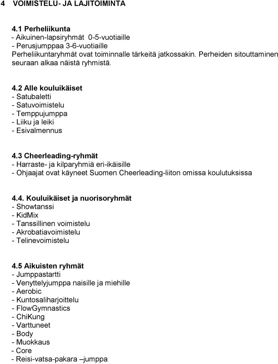 3 Cheerleading-ryhmät - Harraste- ja kilparyhmiä eri-ikäisille - Ohjaajat ovat käyneet Suomen Cheerleading-liiton omissa koulutuksissa 4.