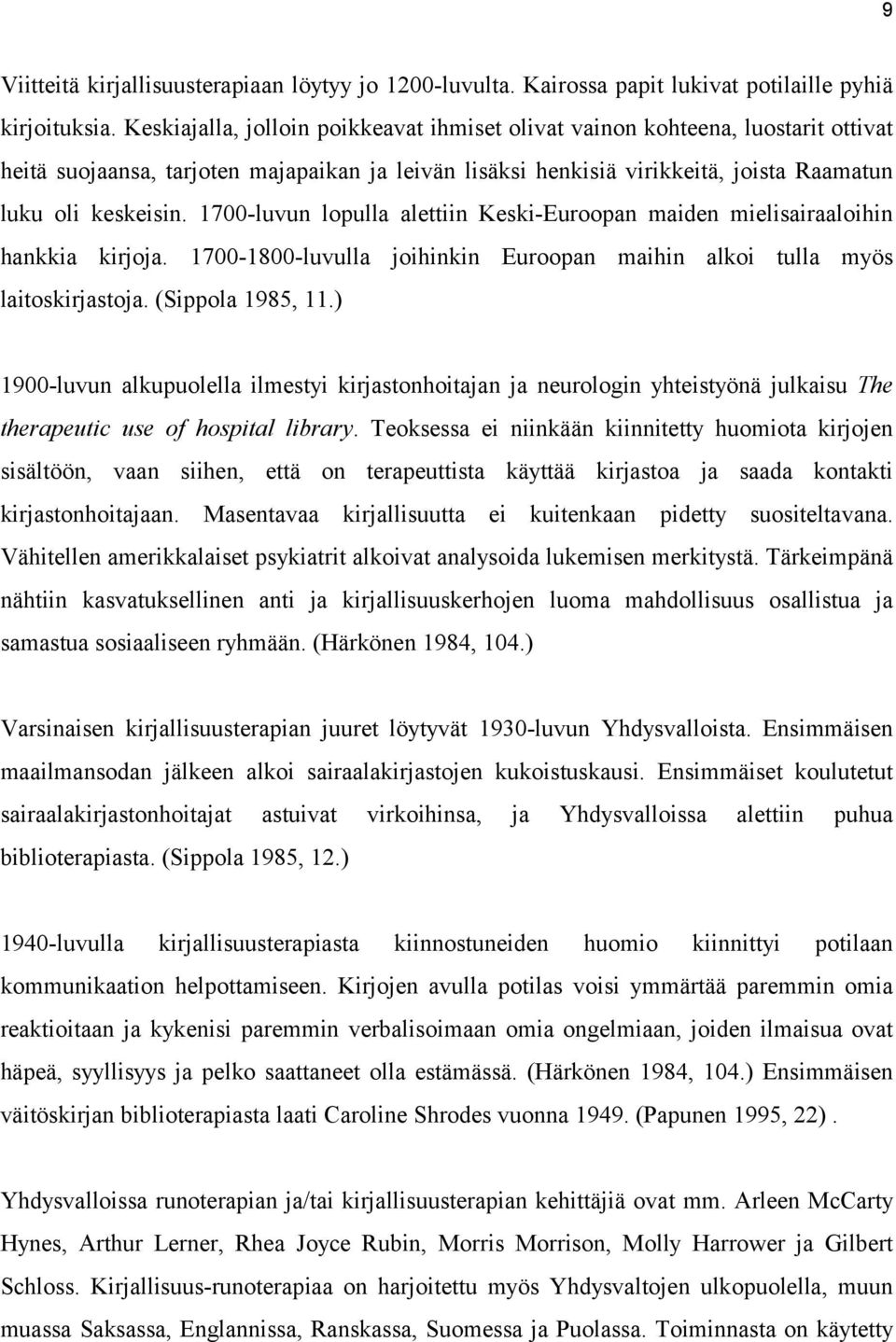 1700-luvun lopulla alettiin Keski-Euroopan maiden mielisairaaloihin hankkia kirjoja. 1700-1800-luvulla joihinkin Euroopan maihin alkoi tulla myös laitoskirjastoja. (Sippola 1985, 11.