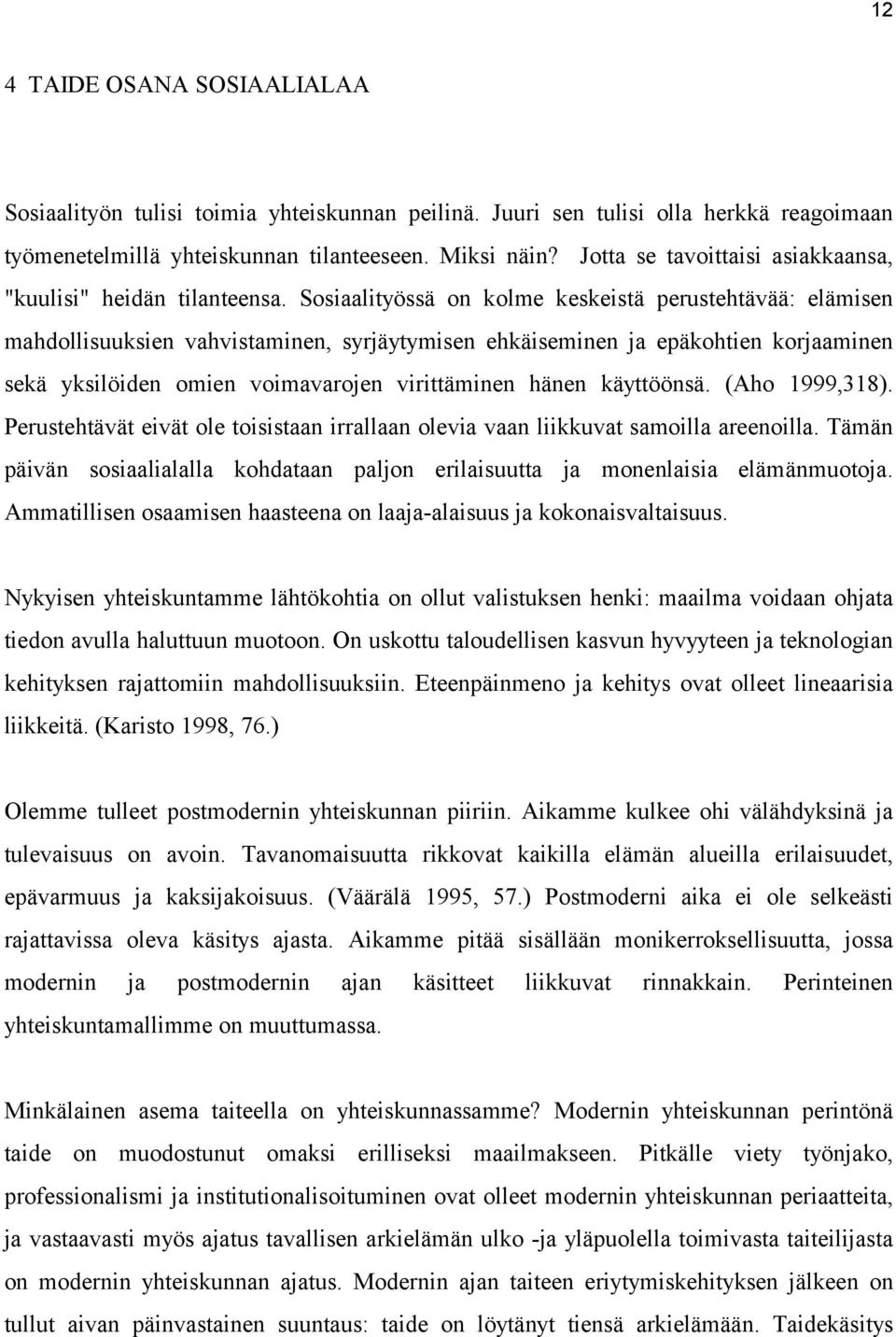 Sosiaalityössä on kolme keskeistä perustehtävää: elämisen mahdollisuuksien vahvistaminen, syrjäytymisen ehkäiseminen ja epäkohtien korjaaminen sekä yksilöiden omien voimavarojen virittäminen hänen