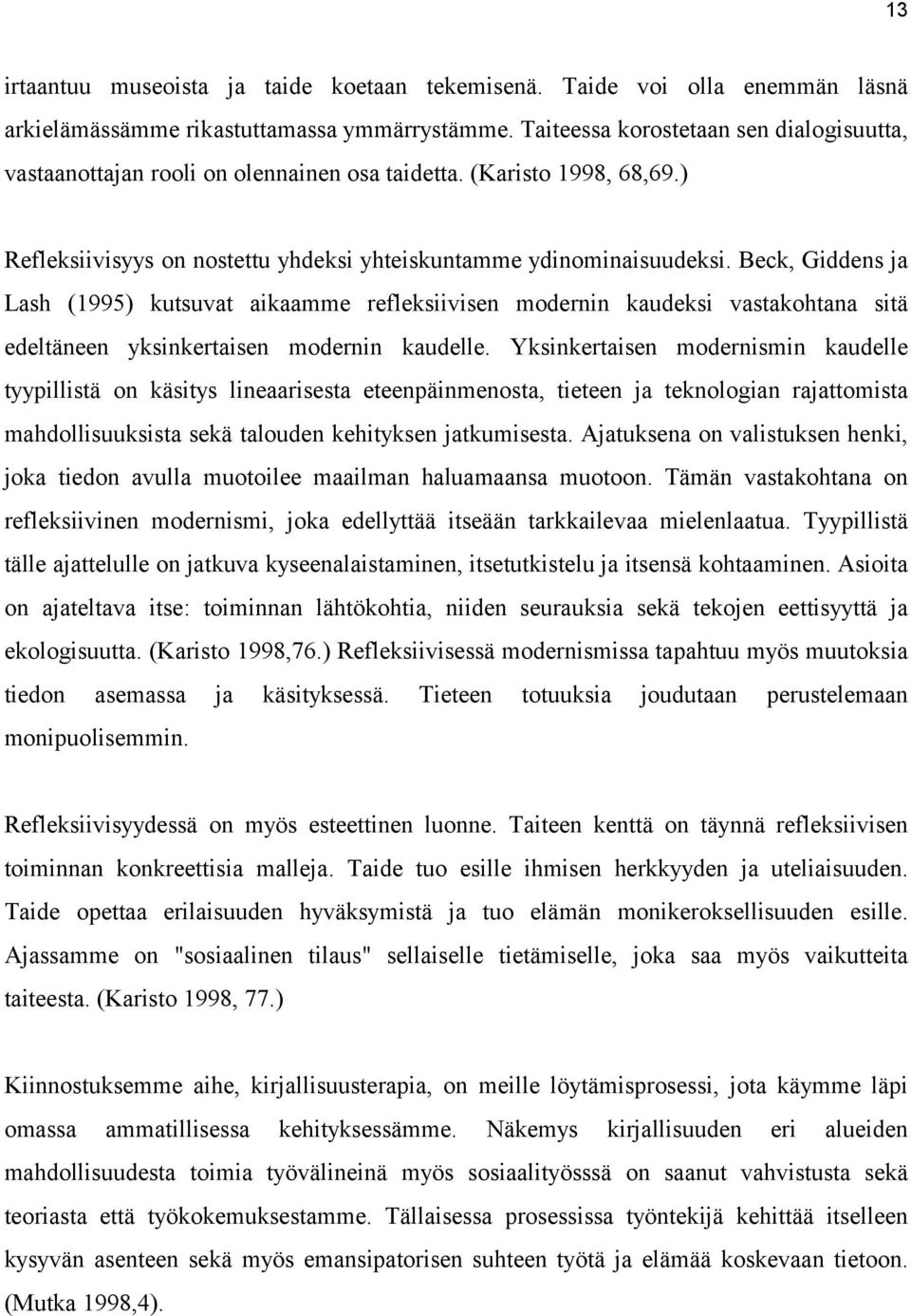 Beck, Giddens ja Lash (1995) kutsuvat aikaamme refleksiivisen modernin kaudeksi vastakohtana sitä edeltäneen yksinkertaisen modernin kaudelle.