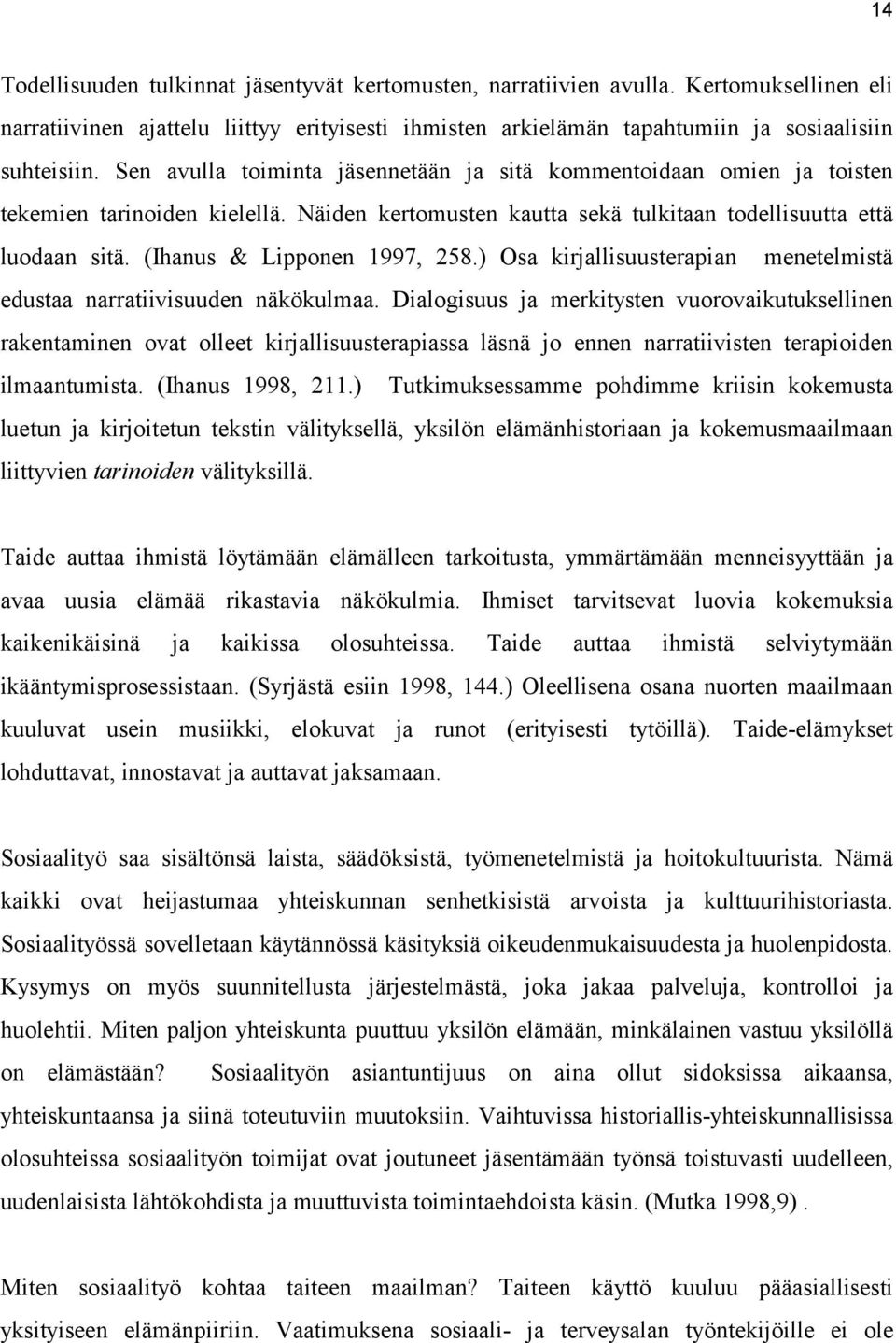 (Ihanus & Lipponen 1997, 258.) Osa kirjallisuusterapian menetelmistä edustaa narratiivisuuden näkökulmaa.