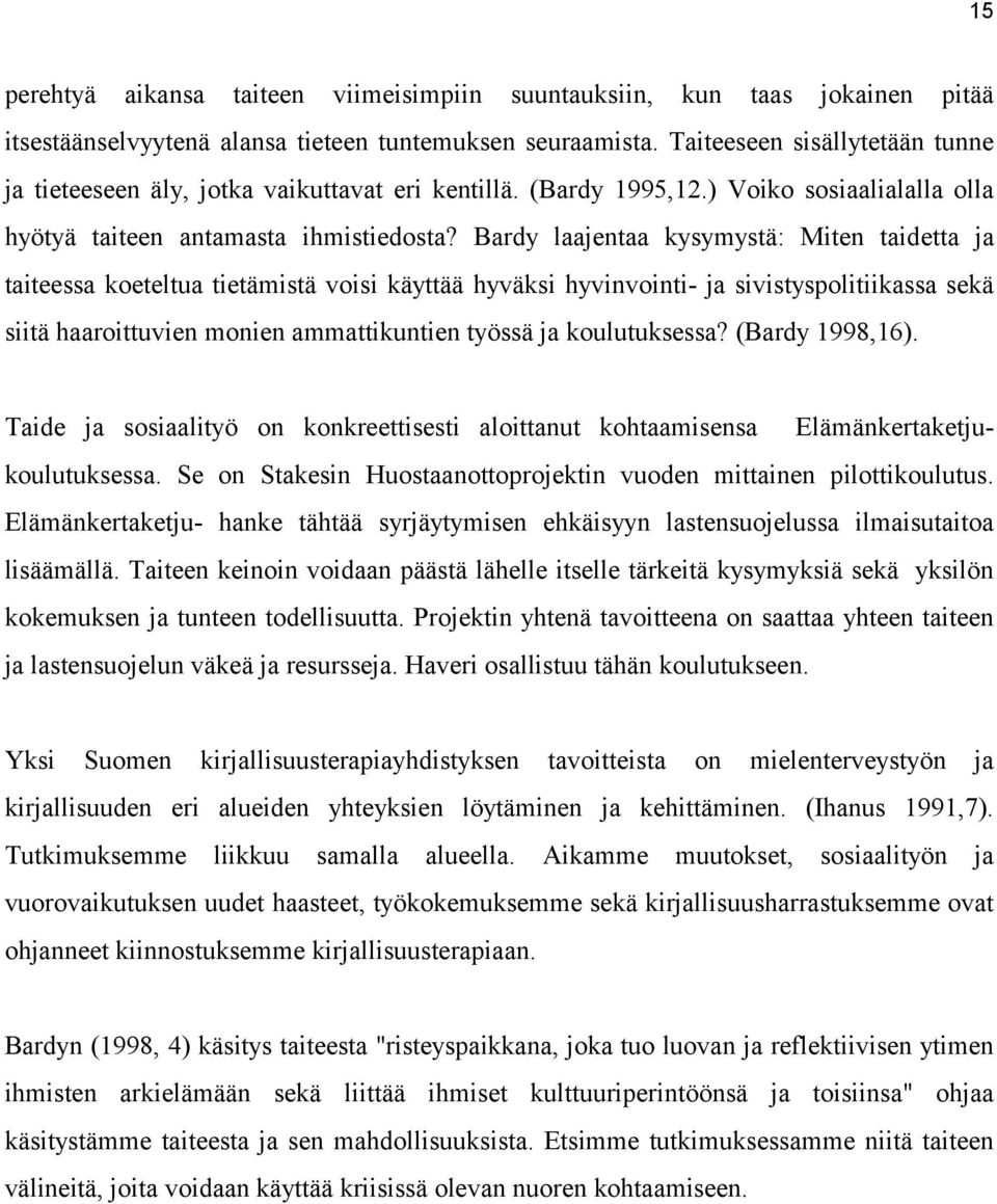 Bardy laajentaa kysymystä: Miten taidetta ja taiteessa koeteltua tietämistä voisi käyttää hyväksi hyvinvointi- ja sivistyspolitiikassa sekä siitä haaroittuvien monien ammattikuntien työssä ja