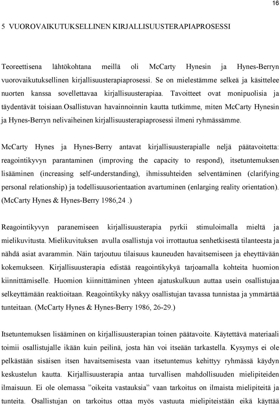 osallistuvan havainnoinnin kautta tutkimme, miten McCarty Hynesin ja Hynes-Berryn nelivaiheinen kirjallisuusterapiaprosessi ilmeni ryhmässämme.