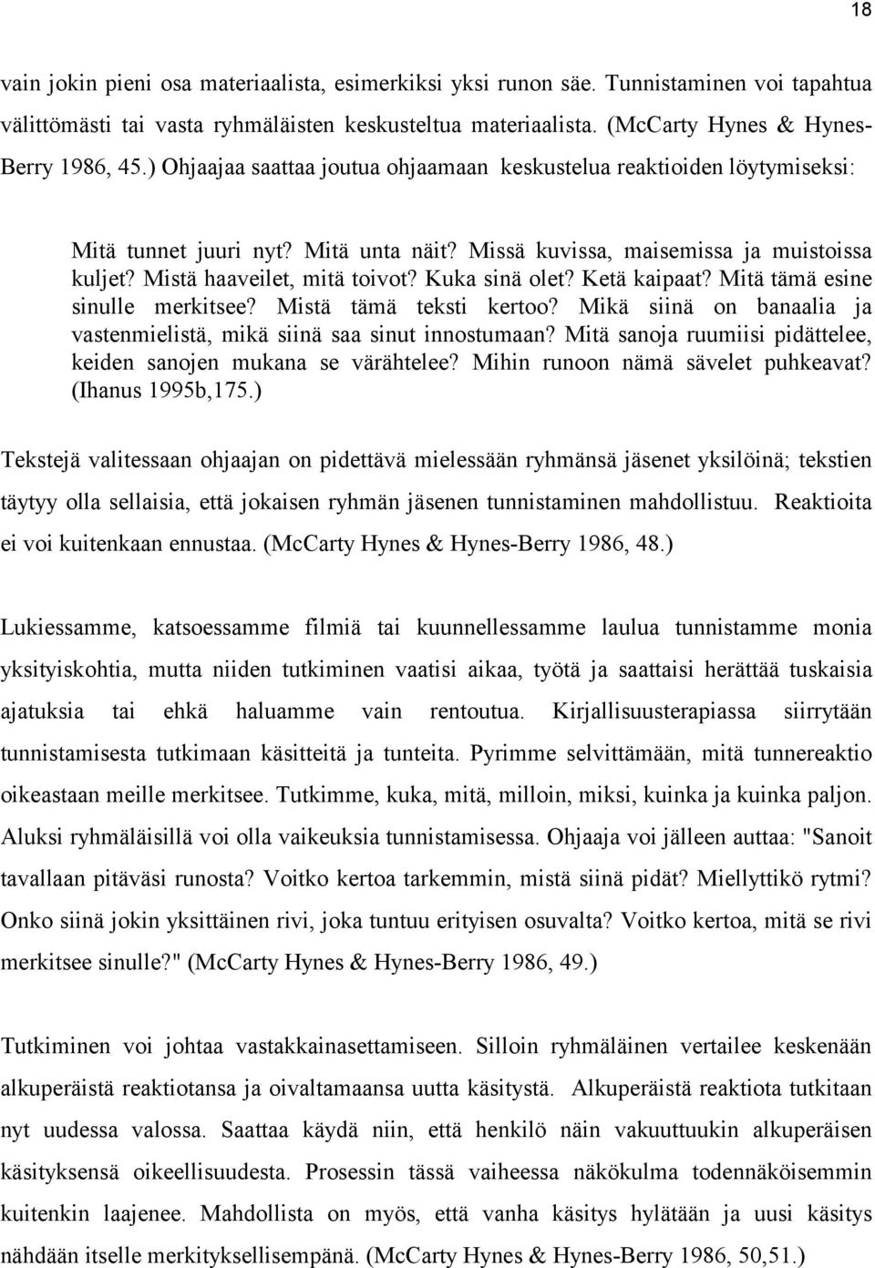Kuka sinä olet? Ketä kaipaat? Mitä tämä esine sinulle merkitsee? Mistä tämä teksti kertoo? Mikä siinä on banaalia ja vastenmielistä, mikä siinä saa sinut innostumaan?