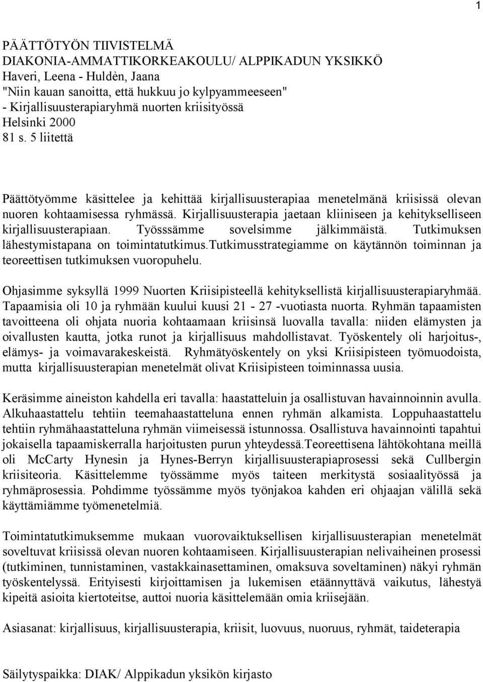 Kirjallisuusterapia jaetaan kliiniseen ja kehitykselliseen kirjallisuusterapiaan. Työsssämme sovelsimme jälkimmäistä. Tutkimuksen lähestymistapana on toimintatutkimus.