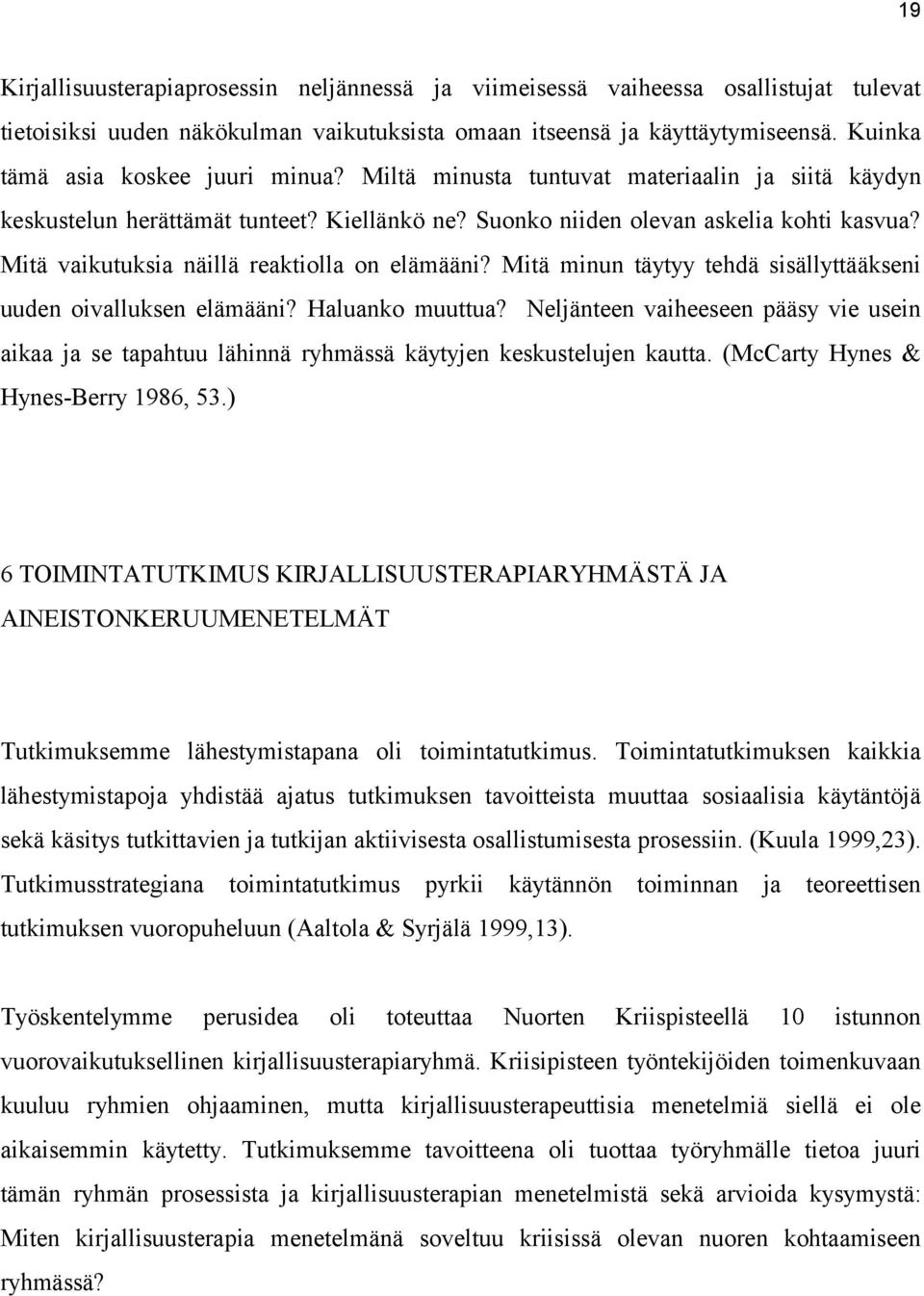 Mitä vaikutuksia näillä reaktiolla on elämääni? Mitä minun täytyy tehdä sisällyttääkseni uuden oivalluksen elämääni? Haluanko muuttua?