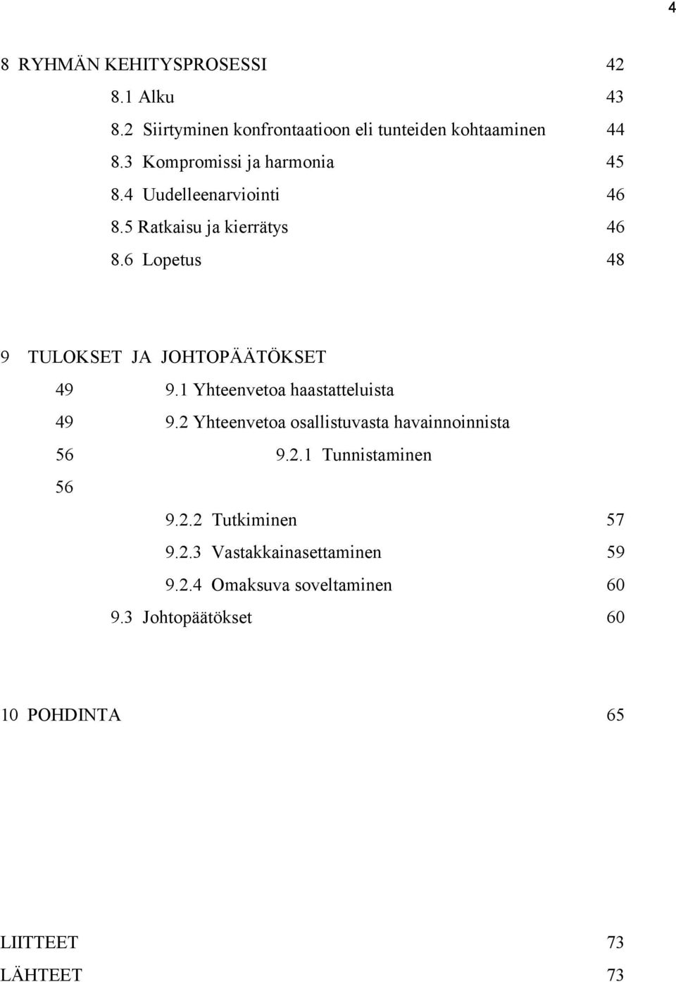 6 Lopetus 48 9 TULOKSET JA JOHTOPÄÄTÖKSET 49 9.1 Yhteenvetoa haastatteluista 49 9.