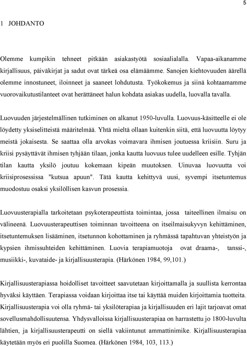 Työkokemus ja siinä kohtaamamme vuorovaikutustilanteet ovat herättäneet halun kohdata asiakas uudella, luovalla tavalla. Luovuuden järjestelmällinen tutkiminen on alkanut 1950-luvulla.