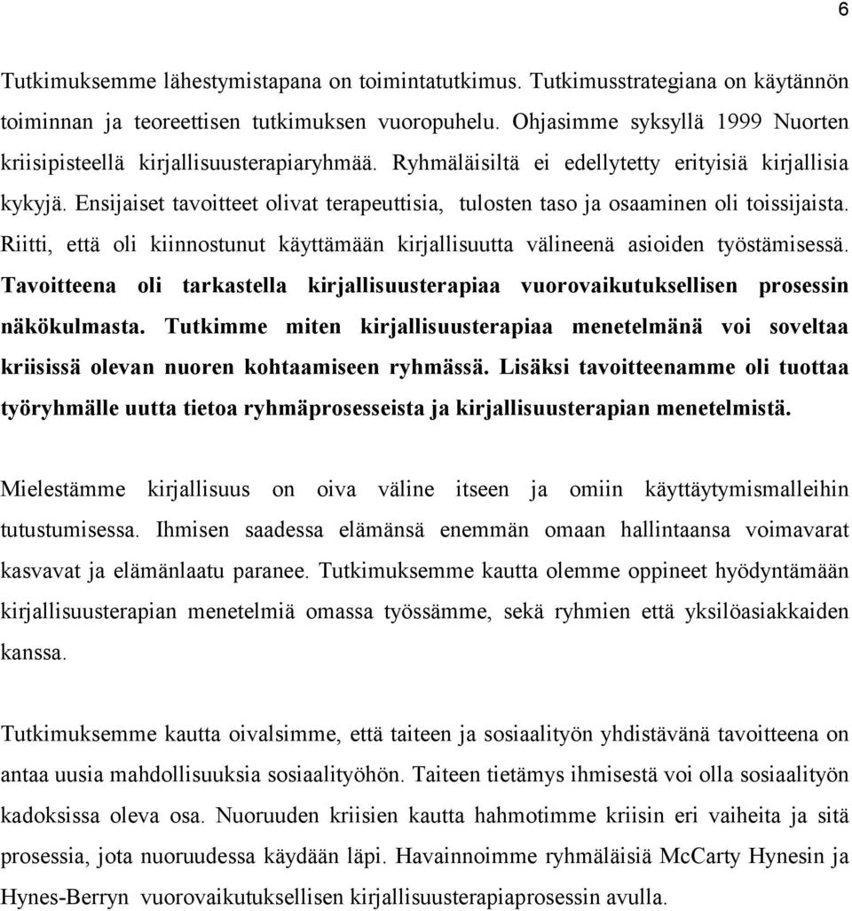 Ensijaiset tavoitteet olivat terapeuttisia, tulosten taso ja osaaminen oli toissijaista. Riitti, että oli kiinnostunut käyttämään kirjallisuutta välineenä asioiden työstämisessä.
