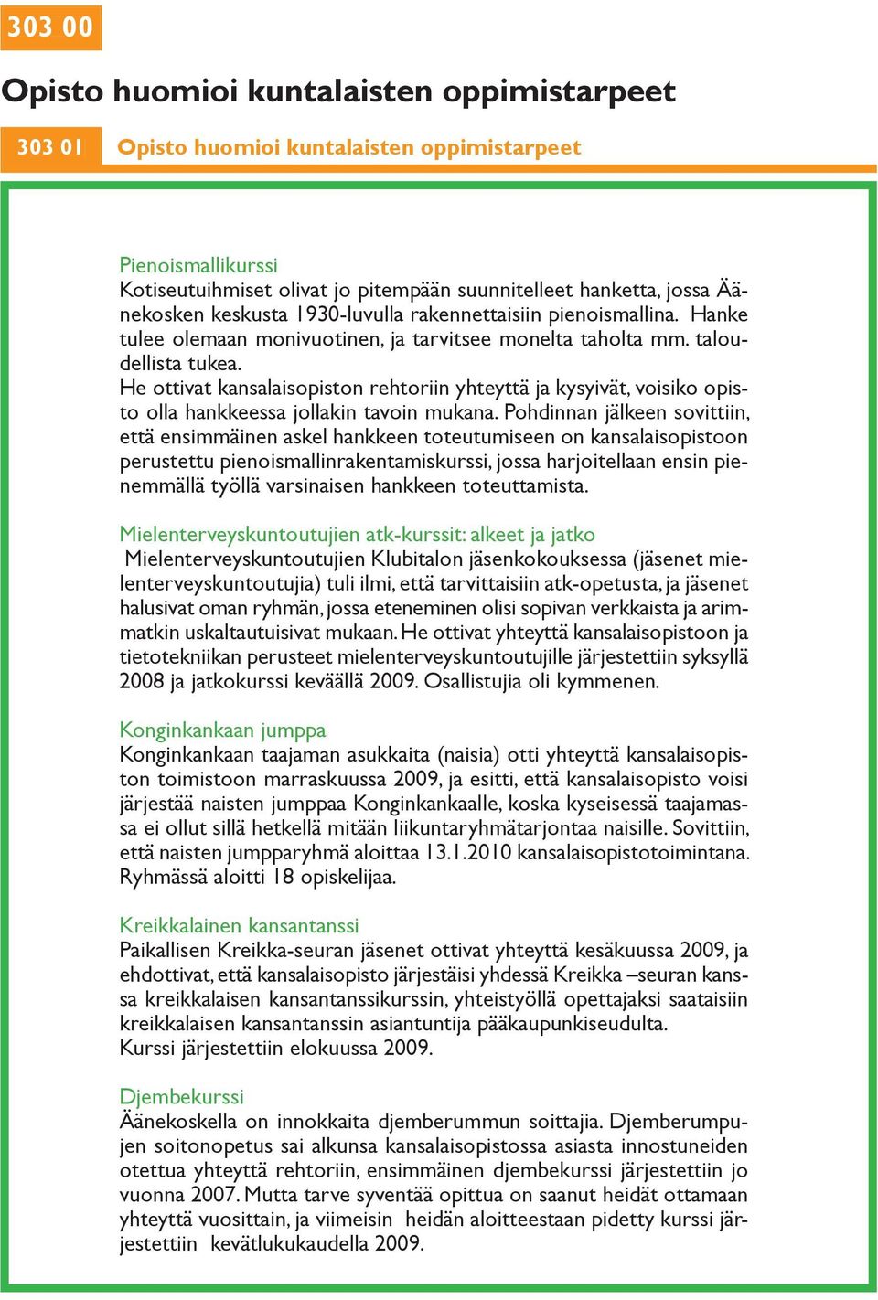 He ottivat kansalaisopiston rehtoriin yhteyttä ja kysyivät, voisiko opisto olla hankkeessa jollakin tavoin mukana.