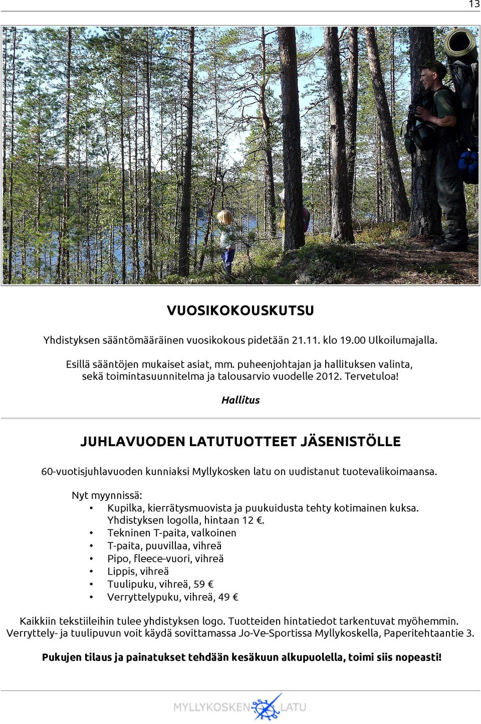 Hallitus JUHLAVUODEN LATUTUOTTEET JÄSENISTÖLLE 60-vuotisjuhlavuoden kunniaksi Myllykosken latu on uudistanut tuotevalikoimaansa.