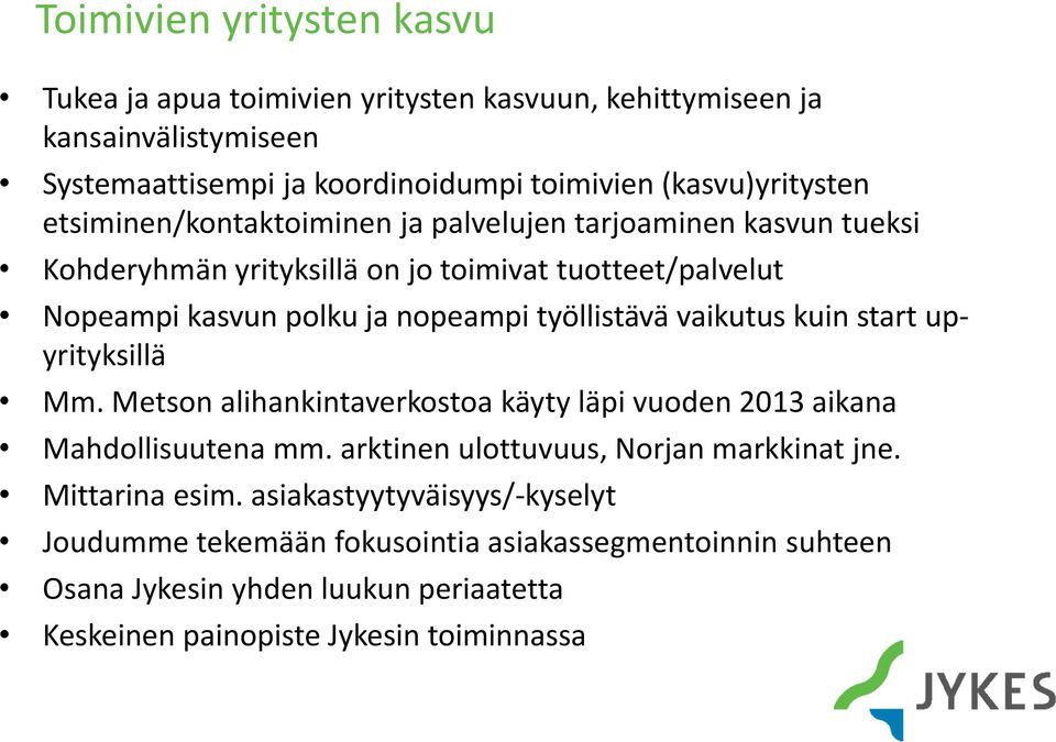 vaikutus kuin start upyrityksillä Mm. Metson alihankintaverkostoa käyty läpi vuoden 2013 aikana Mahdollisuutena mm. arktinen ulottuvuus, Norjan markkinat jne.