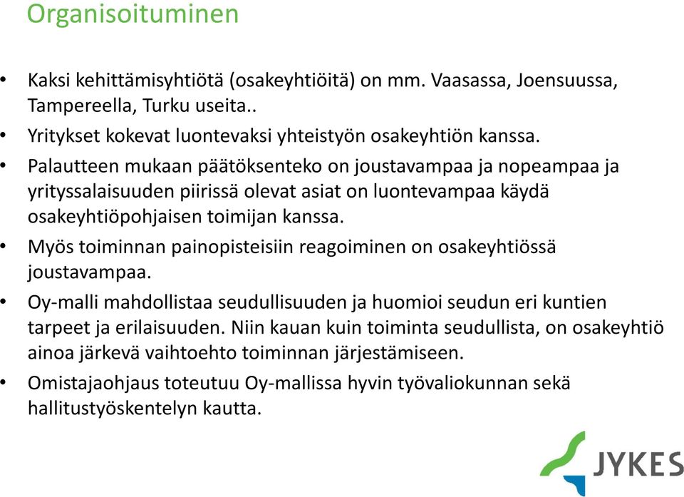 Myös toiminnan painopisteisiin reagoiminen on osakeyhtiössä joustavampaa. Oy-malli mahdollistaa seudullisuuden ja huomioi seudun eri kuntien tarpeet ja erilaisuuden.