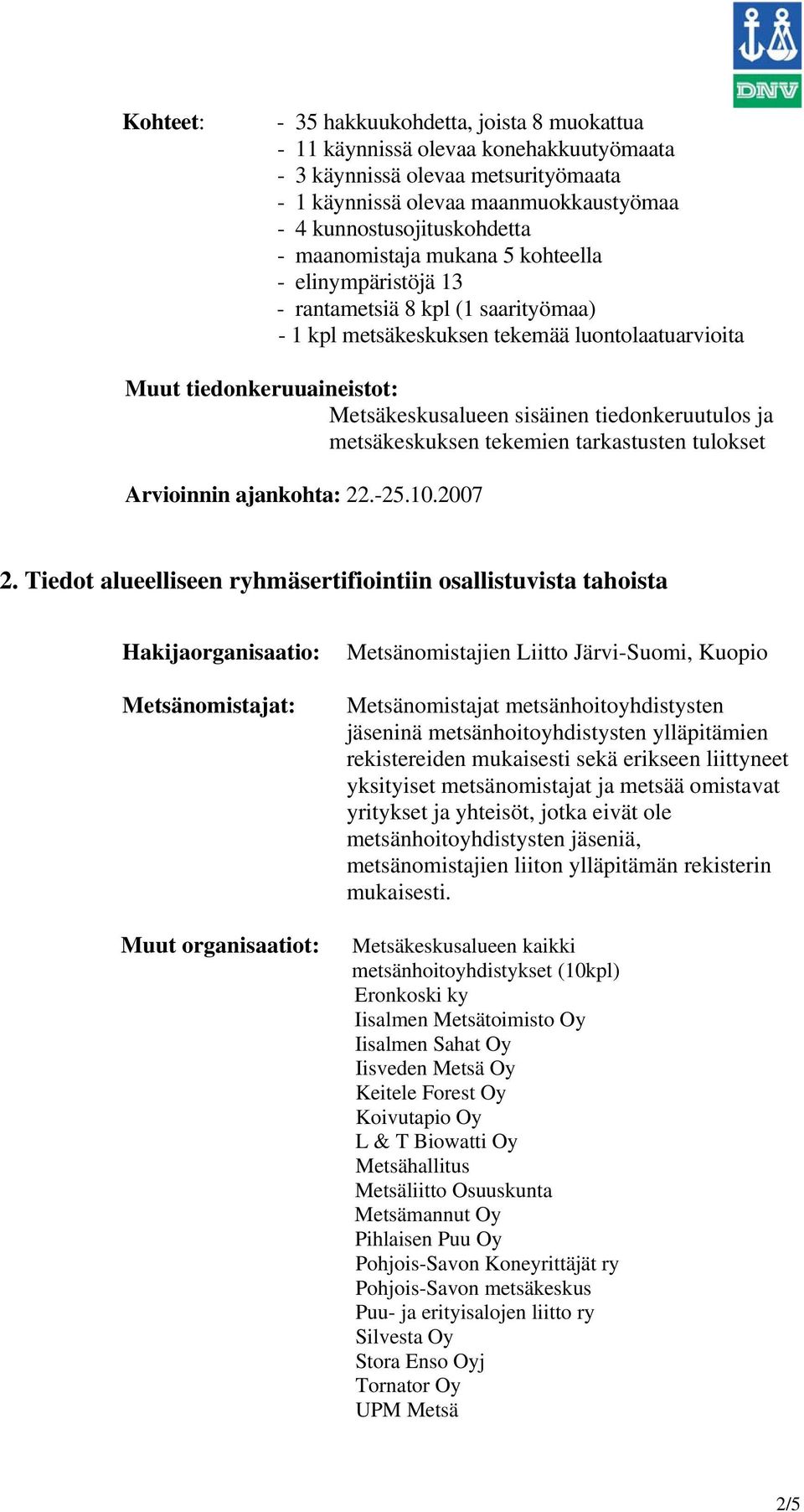 tiedonkeruutulos ja metsäkeskuksen tekemien tarkastusten tulokset Arvioinnin ajankohta: 22.-25.10.2007 2.