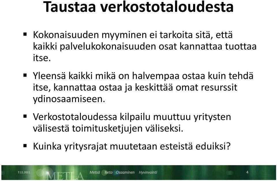 Yleensä kaikki mikä on halvempaa ostaa kuin tehdä itse, kannattaa ostaa ja keskittää omat