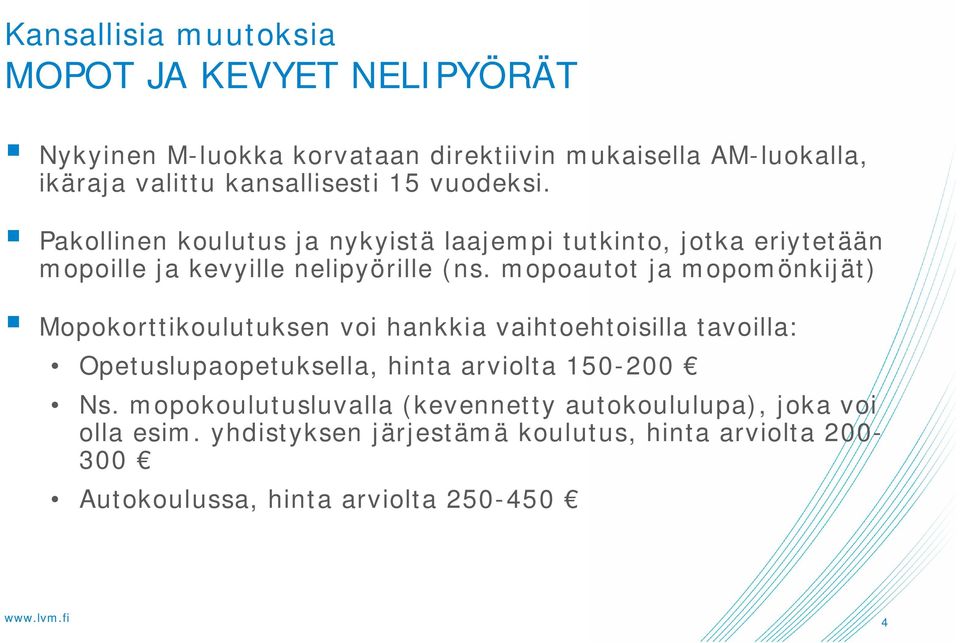 mopoautot ja mopomönkijät) Mopokorttikoulutuksen voi hankkia vaihtoehtoisilla tavoilla: Opetuslupaopetuksella, hinta arviolta 150-200 Ns.