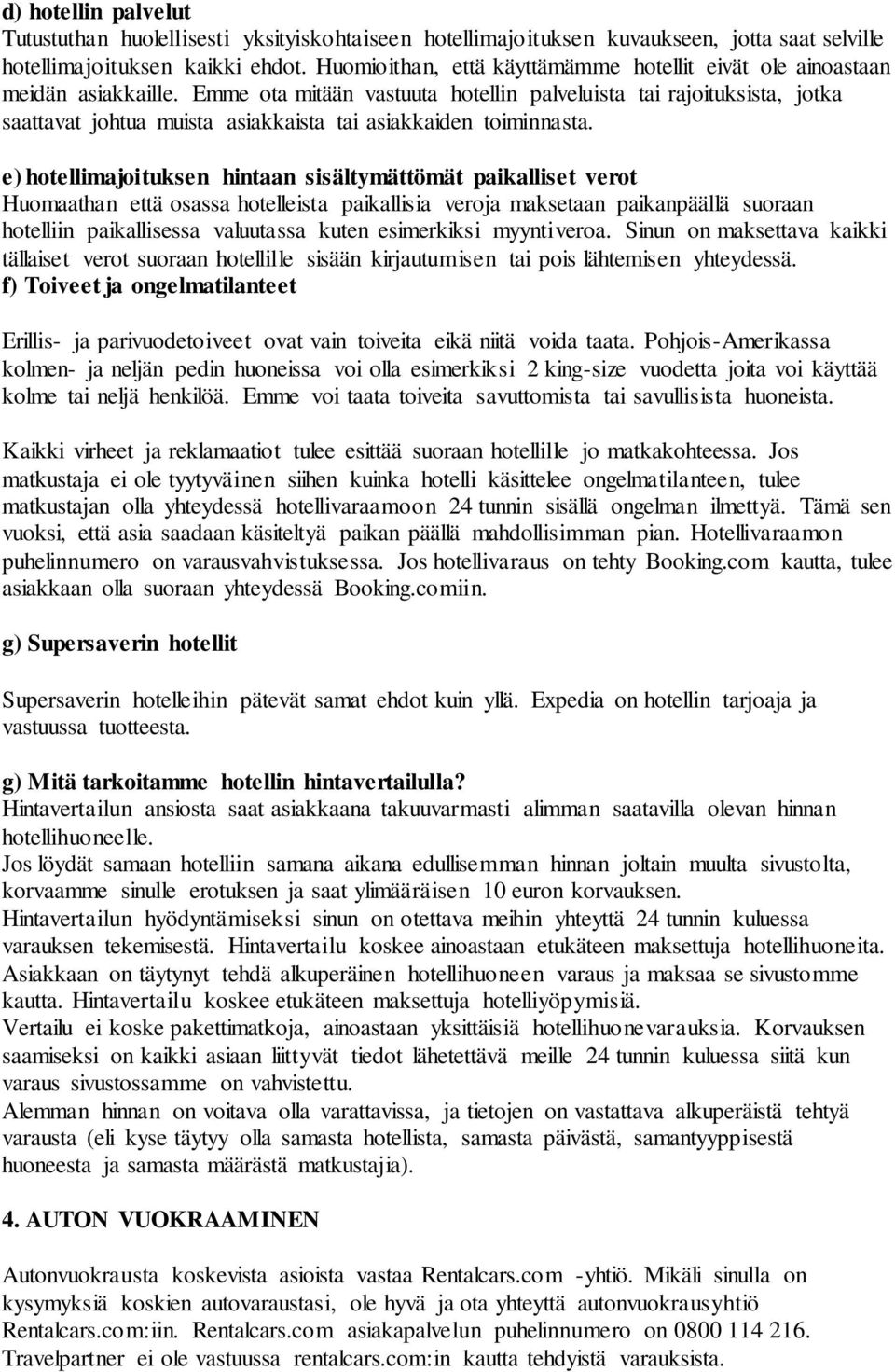 Emme ota mitään vastuuta hotellin palveluista tai rajoituksista, jotka saattavat johtua muista asiakkaista tai asiakkaiden toiminnasta.