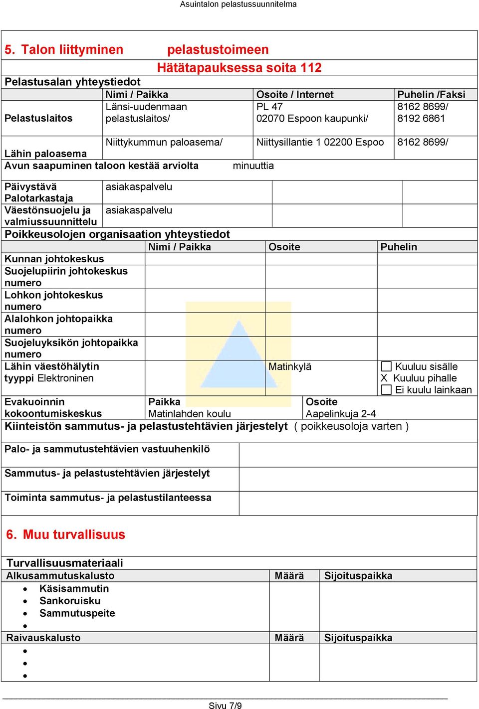 Väestönsuojelu ja asiakaspalvelu valmiussuunnittelu Poikkeusolojen organisaation yhteystiedot Nimi / Paikka Puhelin Kunnan johtokeskus Suojelupiirin johtokeskus numero Lohkon johtokeskus numero