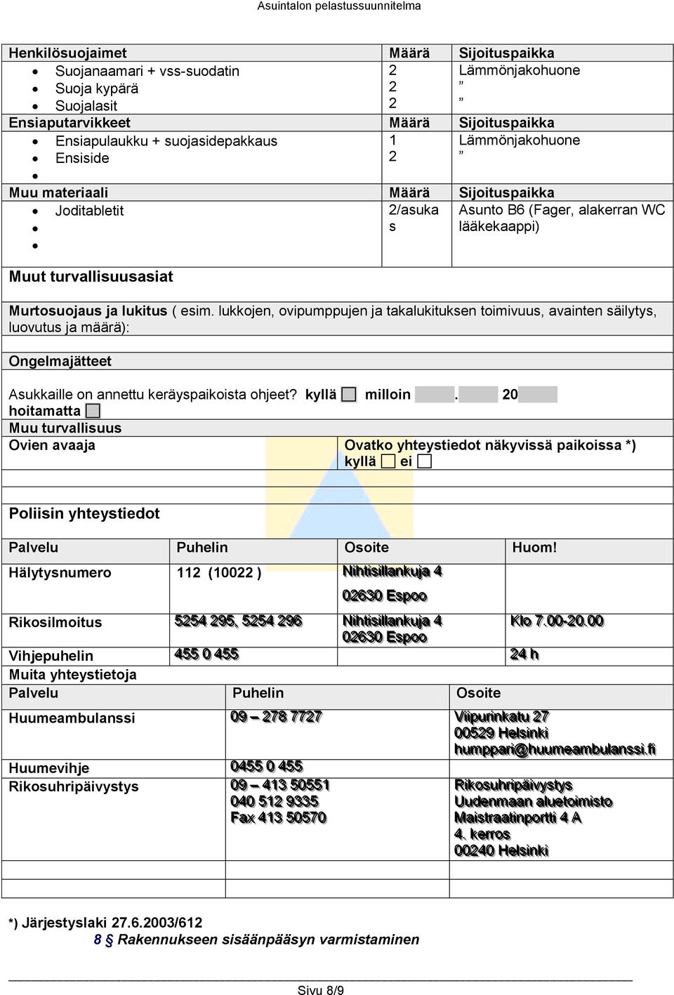 lukkojen, ovipumppujen ja takalukituksen toimivuus, avainten säilytys, luovutus ja määrä): Ongelmajätteet Asukkaille on annettu keräyspaikoista ohjeet? kyllä milloin.