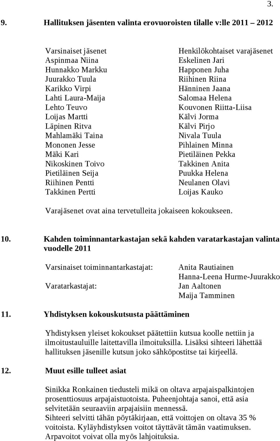 Pietiläinen Seija Riihinen Pentti Takkinen Pertti Henkilökohtaiset varajäsenet Eskelinen Jari Happonen Juha Riihinen Riina Hänninen Jaana Salomaa Helena Kouvonen Riitta-Liisa Kälvi Jorma Kälvi Pirjo