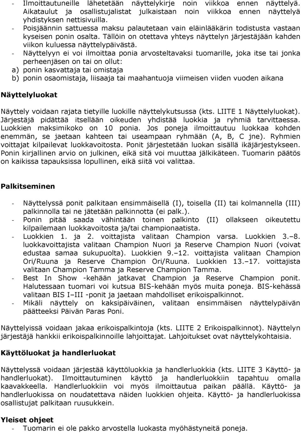 - Näyttelyyn ei voi ilmoittaa ponia arvosteltavaksi tuomarille, joka itse tai jonka perheenjäsen on tai on ollut: a) ponin kasvattaja tai omistaja b) ponin osaomistaja, liisaaja tai maahantuoja