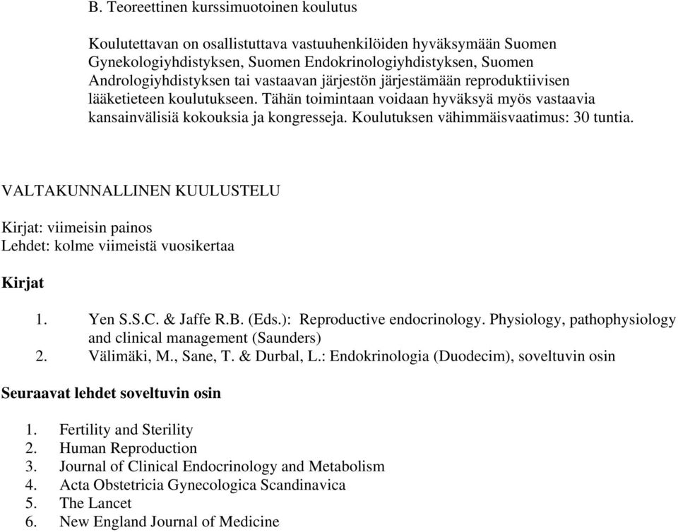 Koulutuksen vähimmäisvaatimus: 30 tuntia. VALTAKUNNALLINEN KUULUSTELU Kirjat: viimeisin painos Lehdet: kolme viimeistä vuosikertaa Kirjat 1. Yen S.S.C. & Jaffe R.B. (Eds.): Reproductive endocrinology.