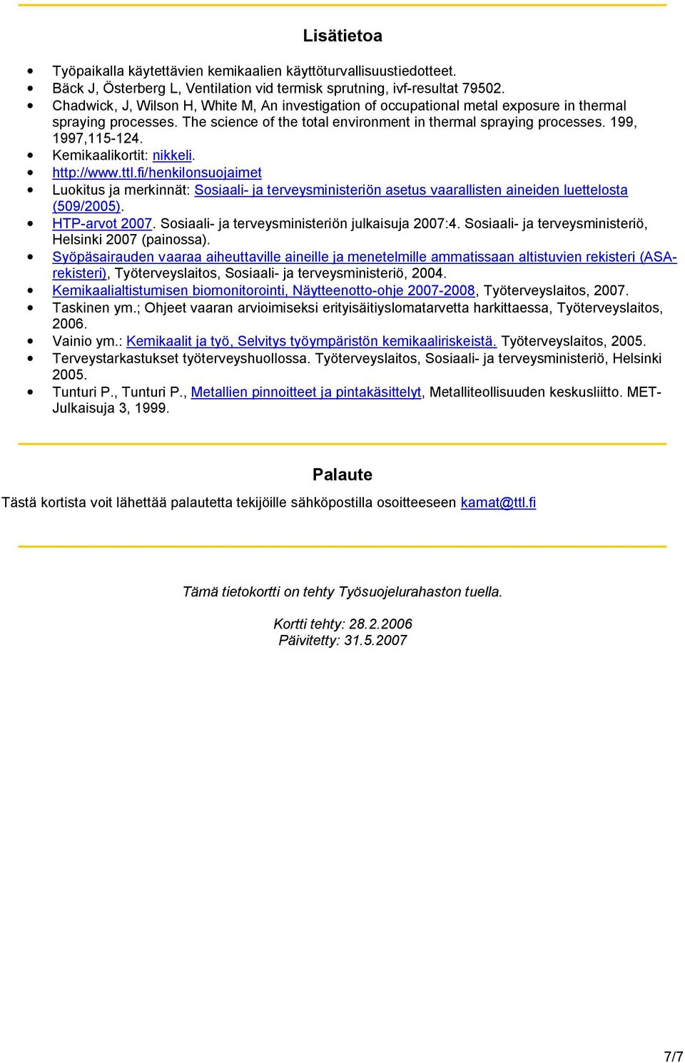 Kemikaalikortit: nikkeli. http://www.ttl.fi/henkilonsuojaimet Luokitus ja merkinnät: Sosiaali- ja terveysministeriön asetus vaarallisten aineiden luettelosta (509/2005). HTP-arvot 2007.