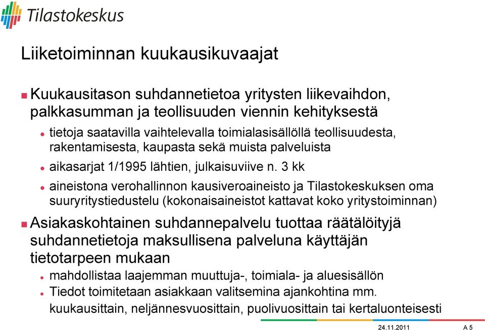 3 kk aineistona verohallinnon kausiveroaineisto ja Tilastokeskuksen oma suuryritystiedustelu (kokonaisaineistot kattavat koko yritystoiminnan) Asiakaskohtainen suhdannepalvelu tuottaa