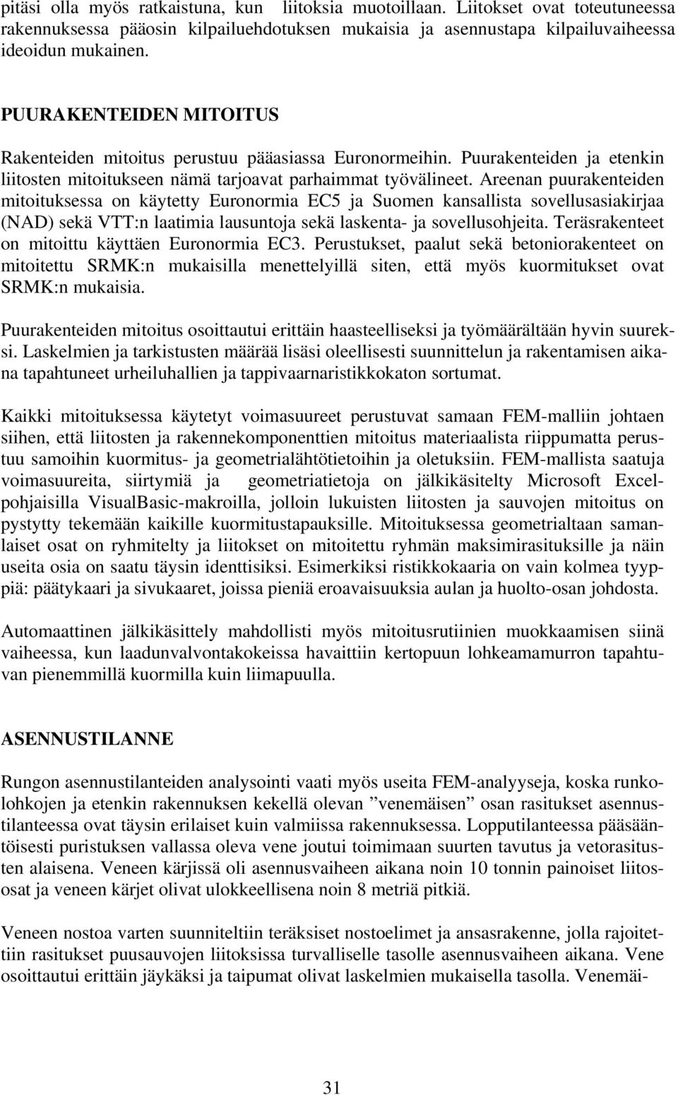 Areenan puurakenteiden mitoituksessa on käytetty Euronormia EC5 ja Suomen kansallista sovellusasiakirjaa (NAD) sekä VTT:n laatimia lausuntoja sekä laskenta- ja sovellusohjeita.