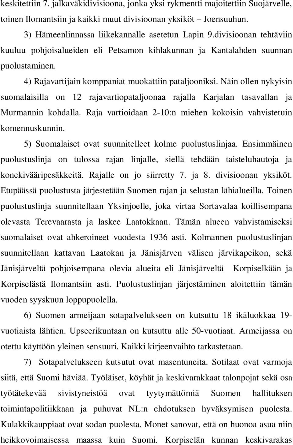 Näin ollen nykyisin suomalaisilla on 12 rajavartiopataljoonaa rajalla Karjalan tasavallan ja Murmannin kohdalla. Raja vartioidaan 2-10:n miehen kokoisin vahvistetuin komennuskunnin.