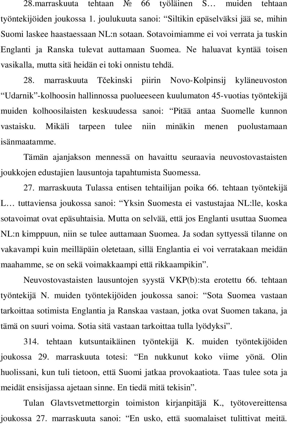 marraskuuta T ekinski piirin Novo-Kolpinsij kyläneuvoston Udarnik -kolhoosin hallinnossa puolueeseen kuulumaton 45-vuotias työntekijä muiden kolhoosilaisten keskuudessa sanoi: Pitää antaa Suomelle
