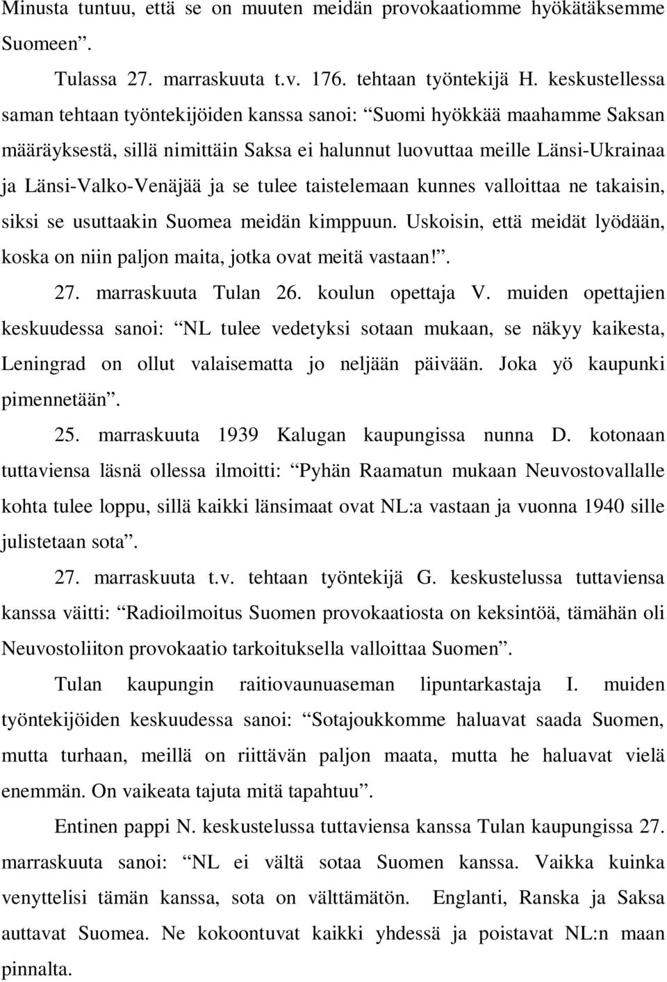 tulee taistelemaan kunnes valloittaa ne takaisin, siksi se usuttaakin Suomea meidän kimppuun. Uskoisin, että meidät lyödään, koska on niin paljon maita, jotka ovat meitä vastaan!. 27.