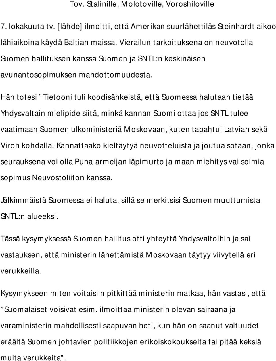 Hän totesi Tietooni tuli koodisähkeistä, että Suomessa halutaan tietää Yhdysvaltain mielipide siitä, minkä kannan Suomi ottaa jos SNTL tulee vaatimaan Suomen ulkoministeriä Moskovaan, kuten tapahtui