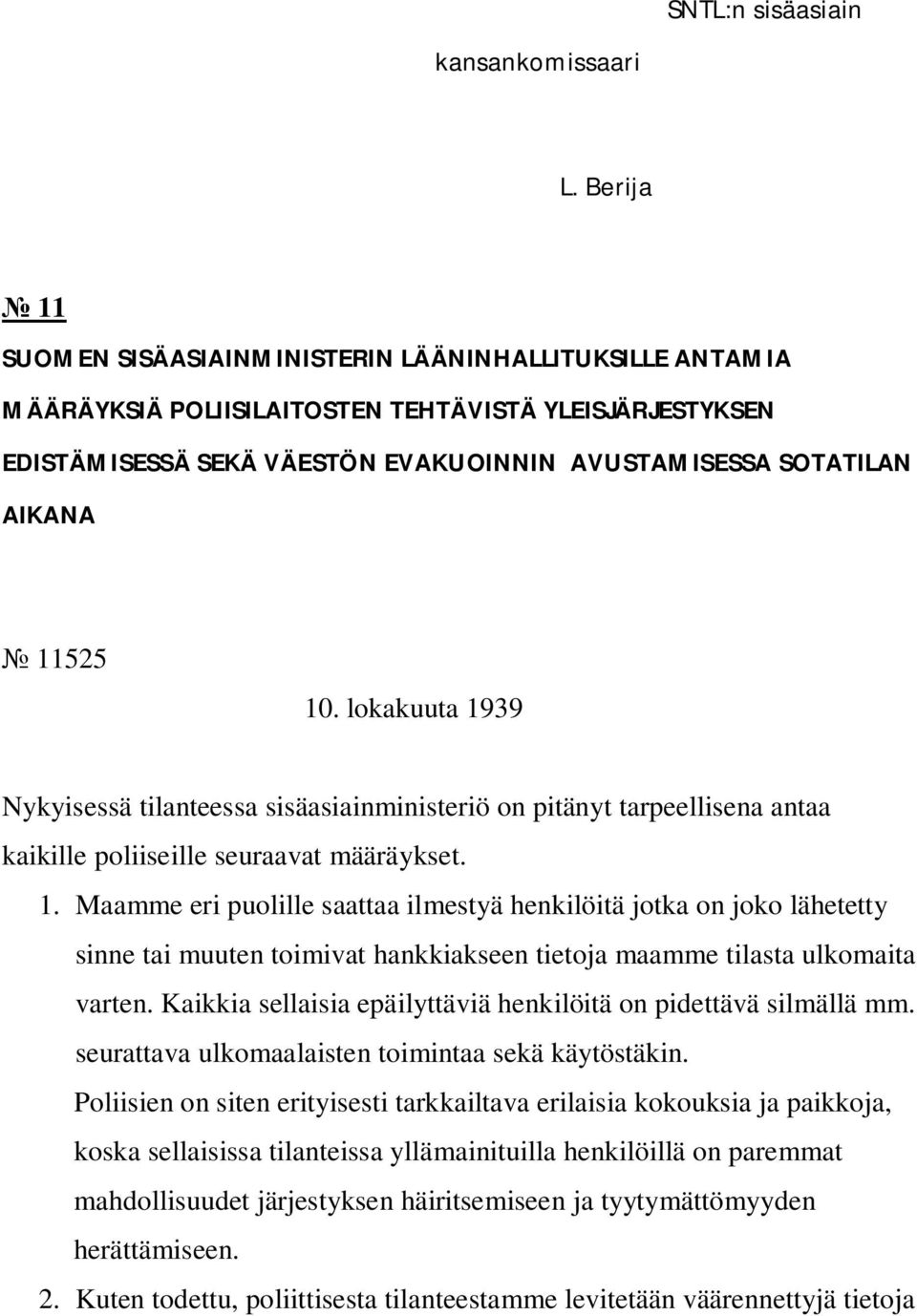 10. lokakuuta 1939 Nykyisessä tilanteessa sisäasiainministeriö on pitänyt tarpeellisena antaa kaikille poliiseille seuraavat määräykset. 1. Maamme eri puolille saattaa ilmestyä henkilöitä jotka on joko lähetetty sinne tai muuten toimivat hankkiakseen tietoja maamme tilasta ulkomaita varten.