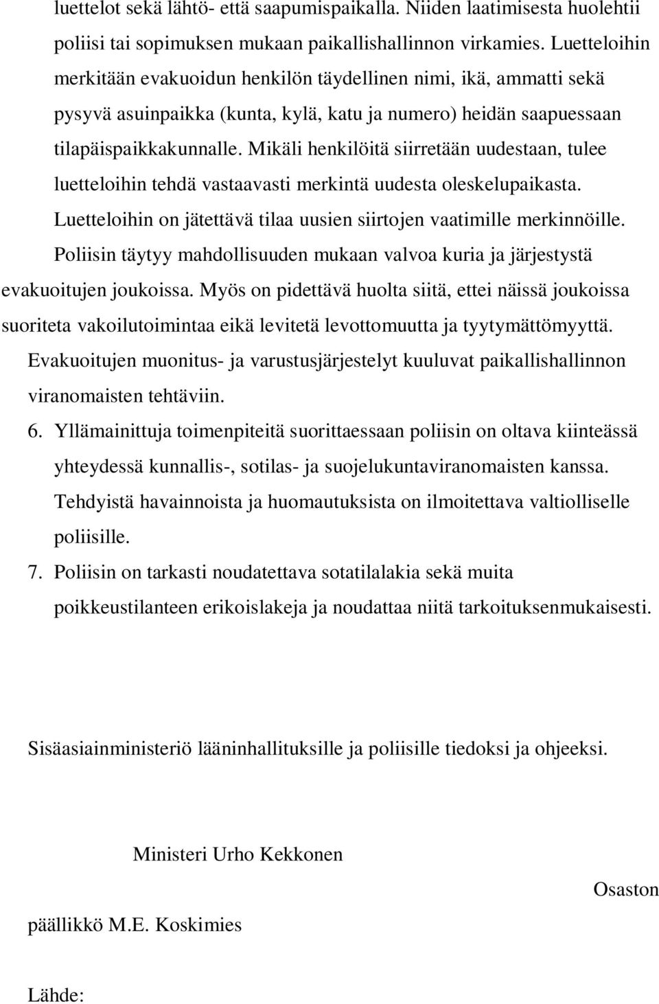 Mikäli henkilöitä siirretään uudestaan, tulee luetteloihin tehdä vastaavasti merkintä uudesta oleskelupaikasta. Luetteloihin on jätettävä tilaa uusien siirtojen vaatimille merkinnöille.