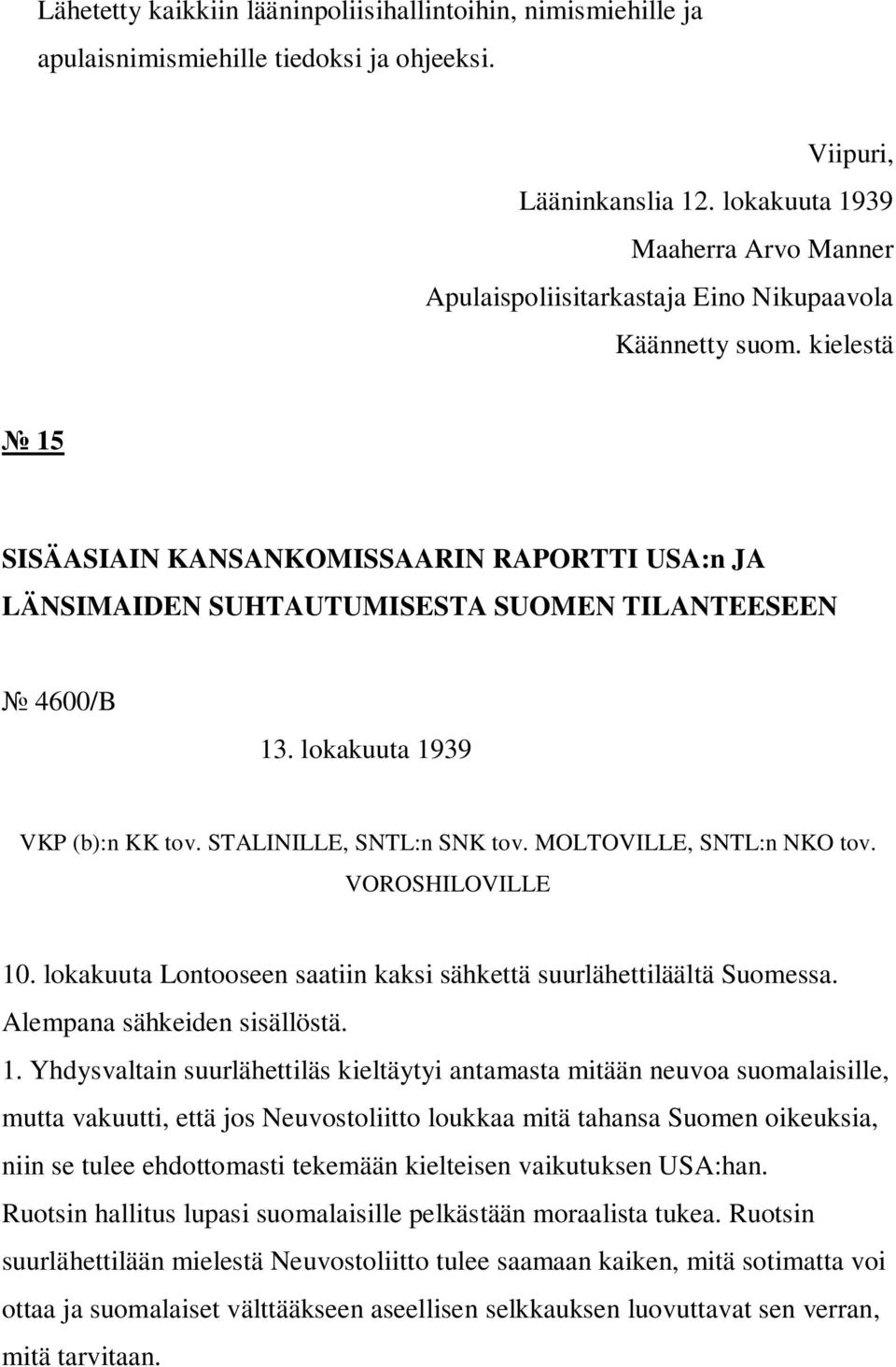 kielestä 15 SISÄASIAIN KANSANKOMISSAARIN RAPORTTI USA:n JA LÄNSIMAIDEN SUHTAUTUMISESTA SUOMEN TILANTEESEEN 4600/B 13. lokakuuta 1939 VKP (b):n KK tov. STALINILLE, SNTL:n SNK tov.
