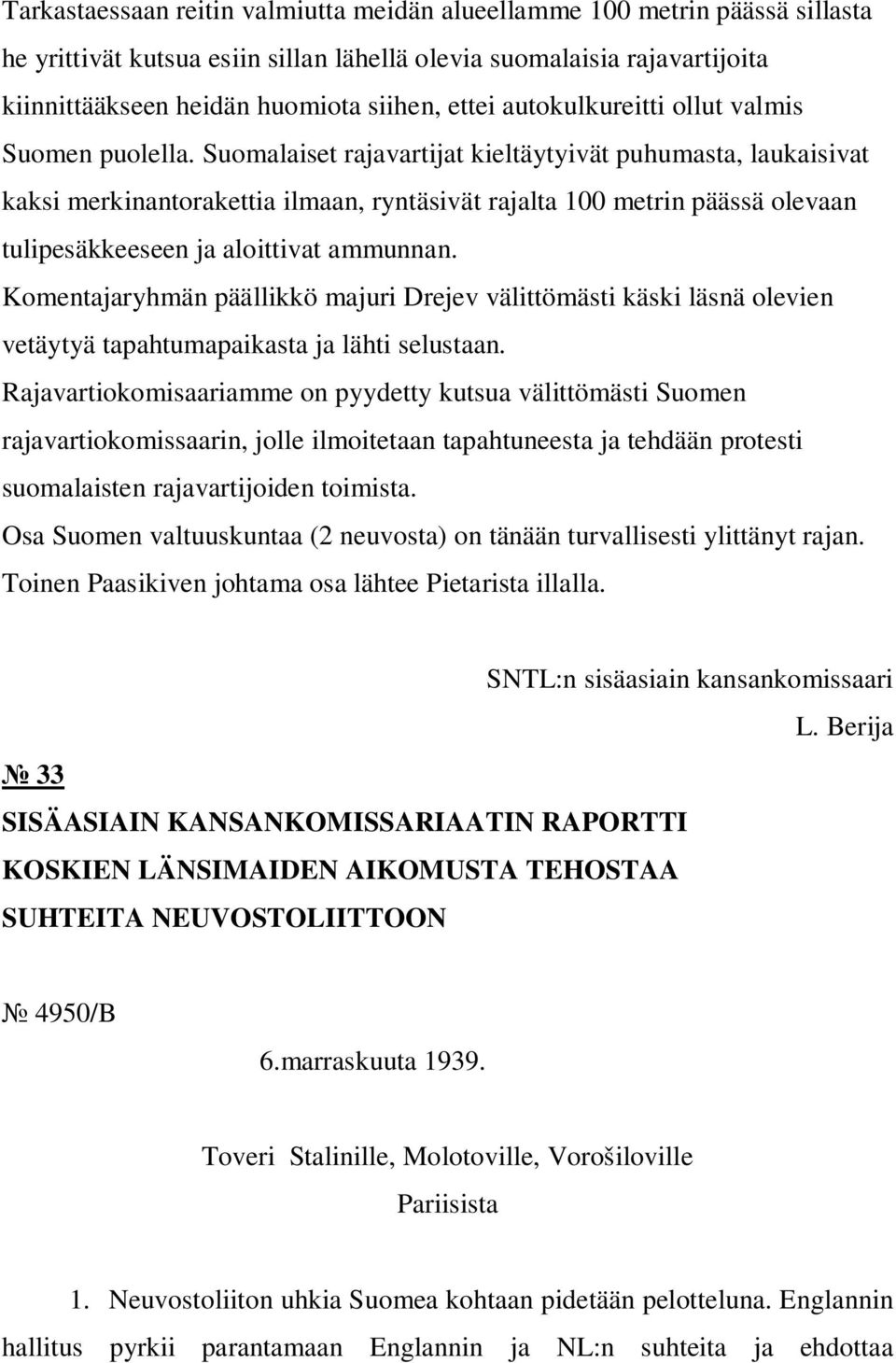 Suomalaiset rajavartijat kieltäytyivät puhumasta, laukaisivat kaksi merkinantorakettia ilmaan, ryntäsivät rajalta 100 metrin päässä olevaan tulipesäkkeeseen ja aloittivat ammunnan.