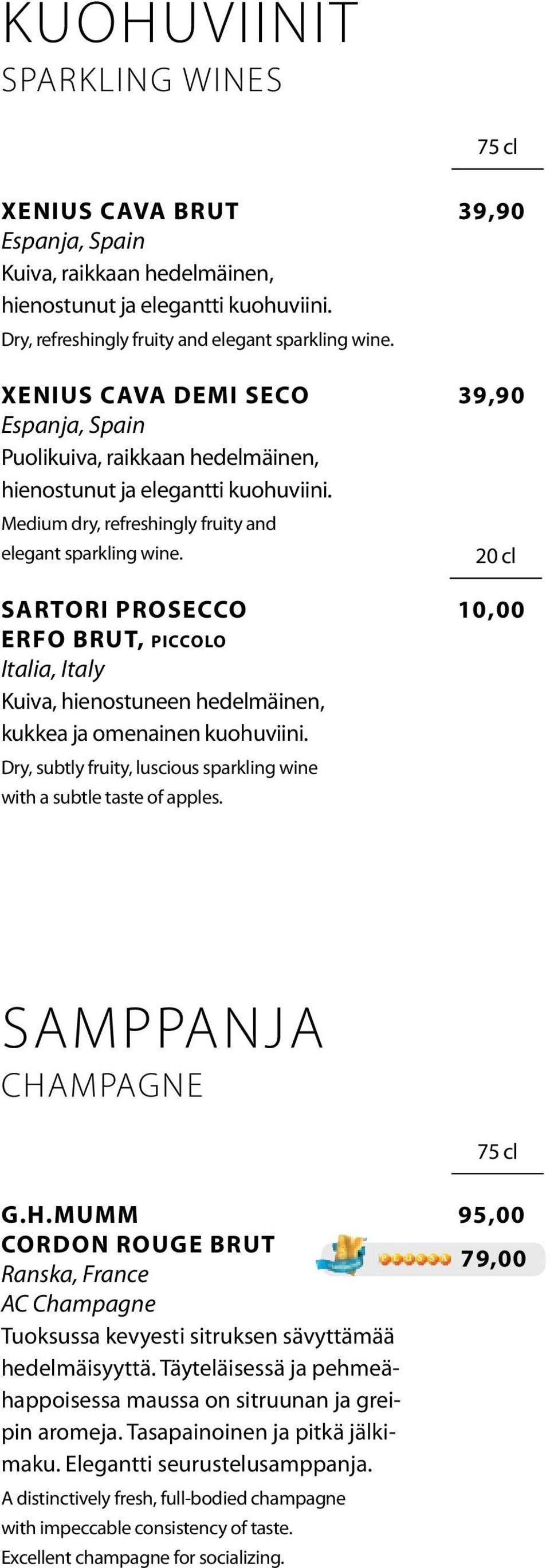 20 cl Sartori ProSECCo 10,00 Erfo BrUt, PICCOLO Kuiva, hienostuneen hedelmäinen, kukkea ja omenainen kuohuviini. Dry, subtly fruity, luscious sparkling wine with a subtle taste of apples.